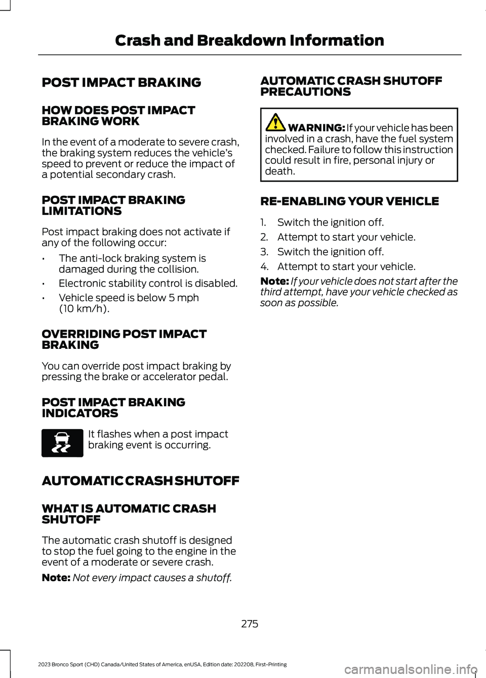 FORD BRONCO SPORT 2023 Owners Manual POST IMPACT BRAKING
HOW DOES POST IMPACTBRAKING WORK
In the event of a moderate to severe crash,the braking system reduces the vehicle’sspeed to prevent or reduce the impact ofa potential secondary FORD BRONCO SPORT 2023 Owners Manual POST IMPACT BRAKING
HOW DOES POST IMPACTBRAKING WORK
In the event of a moderate to severe crash,the braking system reduces the vehicle’sspeed to prevent or reduce the impact ofa potential secondary