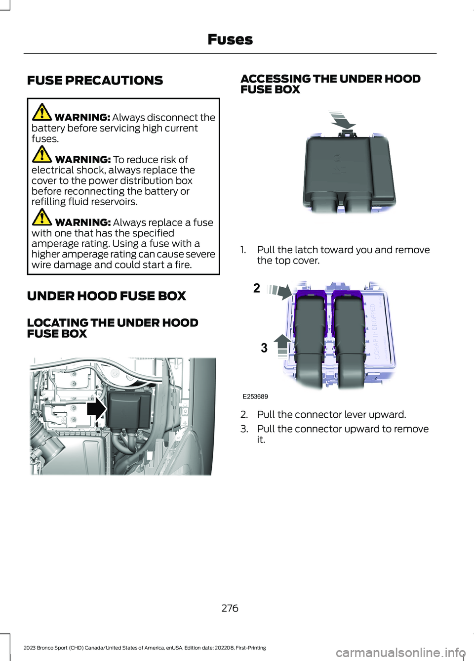 FORD BRONCO SPORT 2023 Owners Manual FUSE PRECAUTIONS
WARNING: Always disconnect thebattery before servicing high currentfuses.
WARNING: To reduce risk ofelectrical shock, always replace thecover to the power distribution boxbefore recon FORD BRONCO SPORT 2023 Owners Manual FUSE PRECAUTIONS
WARNING: Always disconnect thebattery before servicing high currentfuses.
WARNING: To reduce risk ofelectrical shock, always replace thecover to the power distribution boxbefore recon