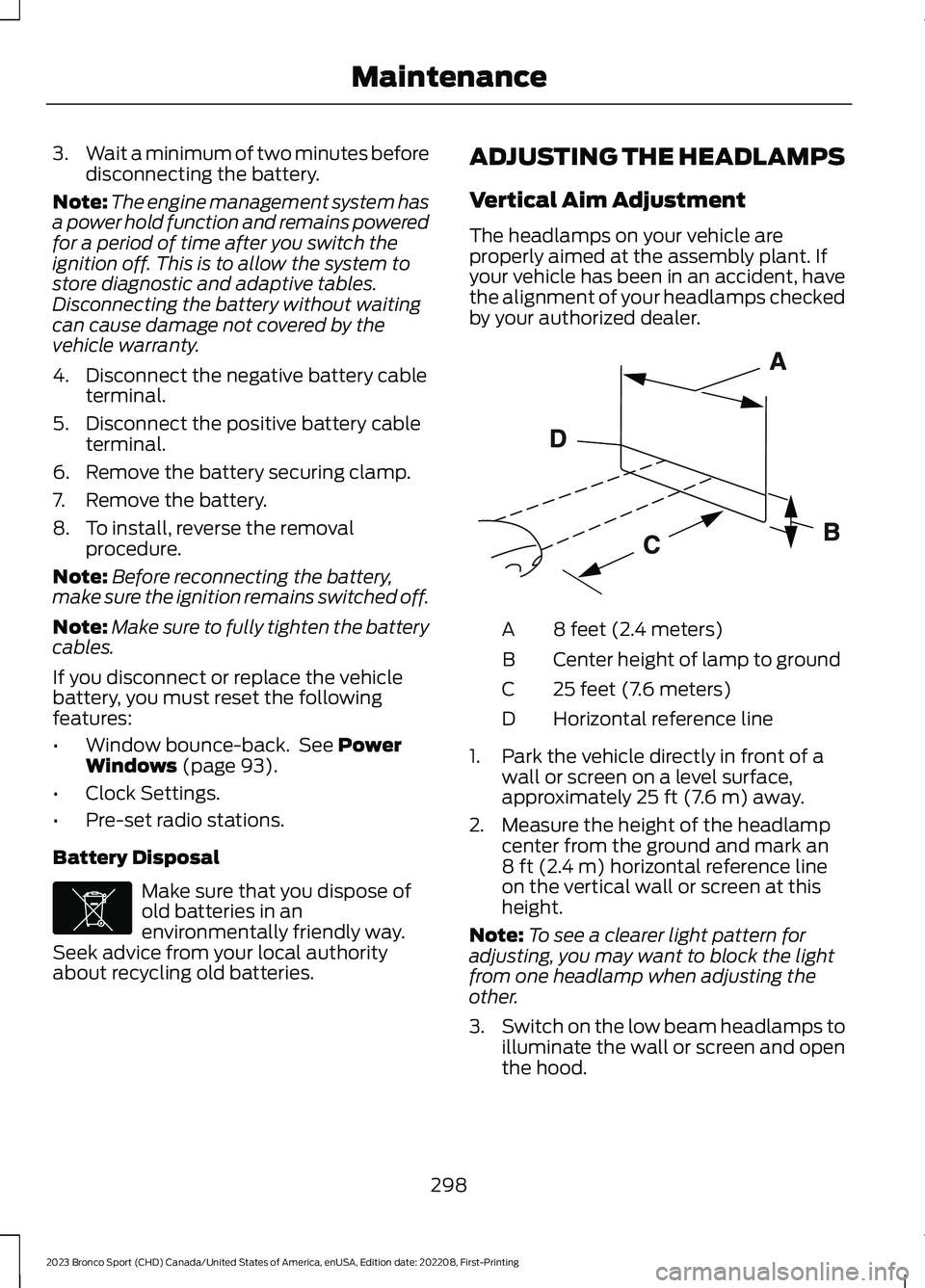 FORD BRONCO SPORT 2023 Owners Manual 3.Wait a minimum of two minutes beforedisconnecting the battery.
Note:The engine management system hasa power hold function and remains poweredfor a period of time after you switch theignition off. Th FORD BRONCO SPORT 2023 Owners Manual 3.Wait a minimum of two minutes beforedisconnecting the battery.
Note:The engine management system hasa power hold function and remains poweredfor a period of time after you switch theignition off. Th