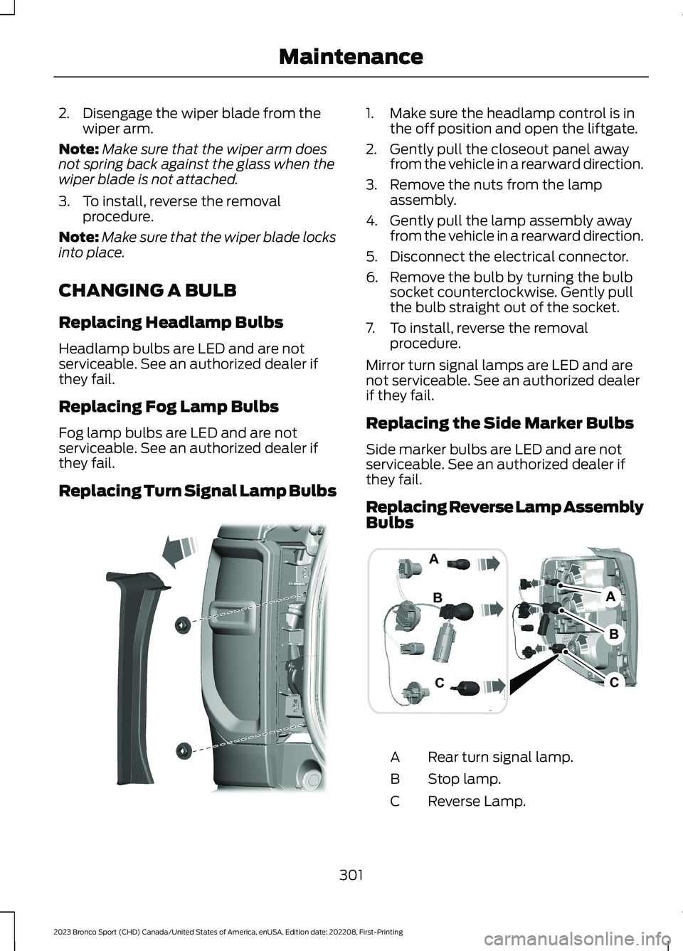 FORD BRONCO SPORT 2023 Owners Manual 2.Disengage the wiper blade from thewiper arm.
Note:Make sure that the wiper arm doesnot spring back against the glass when thewiper blade is not attached.
3.To install, reverse the removalprocedure.
FORD BRONCO SPORT 2023 Owners Manual 2.Disengage the wiper blade from thewiper arm.
Note:Make sure that the wiper arm doesnot spring back against the glass when thewiper blade is not attached.
3.To install, reverse the removalprocedure.