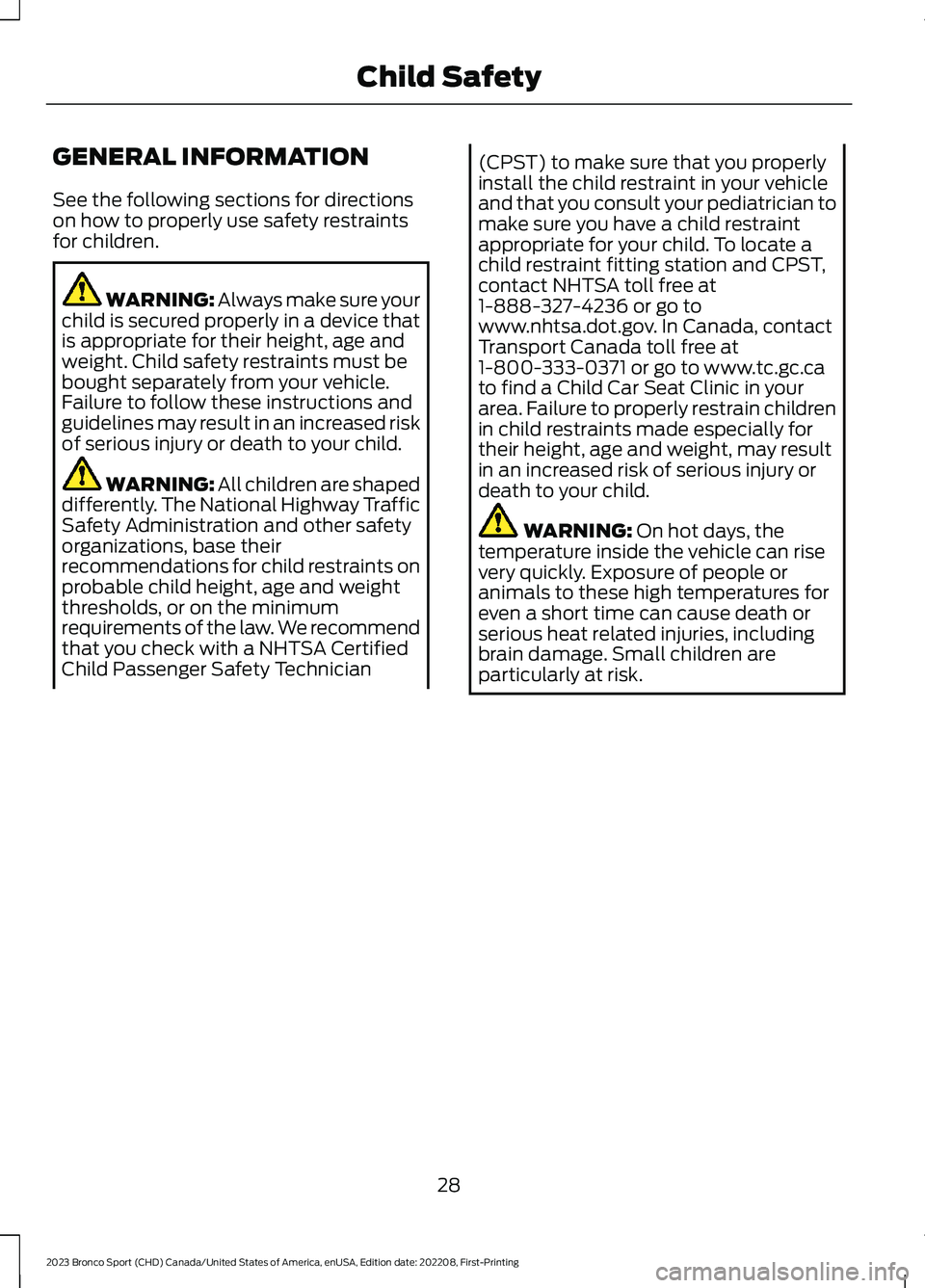 FORD BRONCO SPORT 2023 Owners Guide GENERAL INFORMATION
See the following sections for directionson how to properly use safety restraintsfor children.
WARNING: Always make sure yourchild is secured properly in a device thatis appropriat FORD BRONCO SPORT 2023 Owners Guide GENERAL INFORMATION
See the following sections for directionson how to properly use safety restraintsfor children.
WARNING: Always make sure yourchild is secured properly in a device thatis appropriat