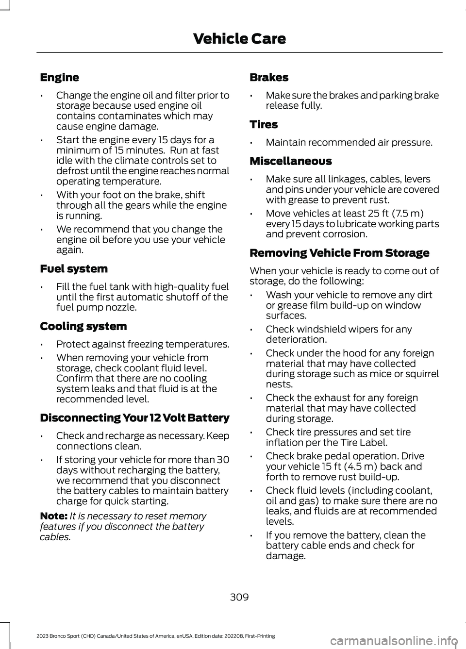 FORD BRONCO SPORT 2023 Owners Manual Engine
•Change the engine oil and filter prior tostorage because used engine oilcontains contaminates which maycause engine damage.
•Start the engine every 15 days for aminimum of 15 minutes. Run FORD BRONCO SPORT 2023 Owners Manual Engine
•Change the engine oil and filter prior tostorage because used engine oilcontains contaminates which maycause engine damage.
•Start the engine every 15 days for aminimum of 15 minutes. Run