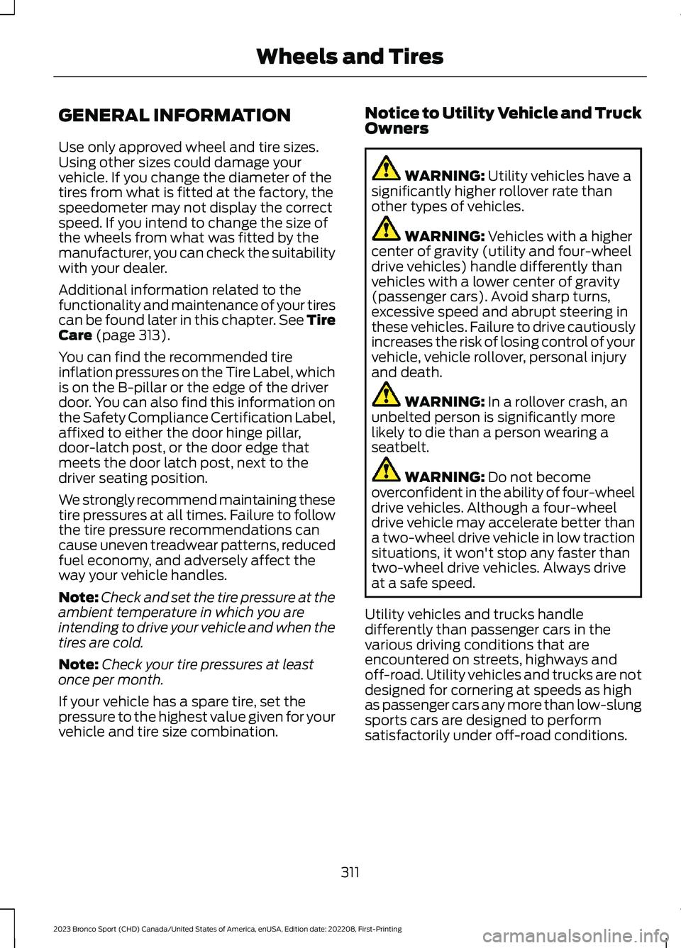 FORD BRONCO SPORT 2023 Owners Manual GENERAL INFORMATION
Use only approved wheel and tire sizes.Using other sizes could damage yourvehicle. If you change the diameter of thetires from what is fitted at the factory, thespeedometer may not FORD BRONCO SPORT 2023 Owners Manual GENERAL INFORMATION
Use only approved wheel and tire sizes.Using other sizes could damage yourvehicle. If you change the diameter of thetires from what is fitted at the factory, thespeedometer may not