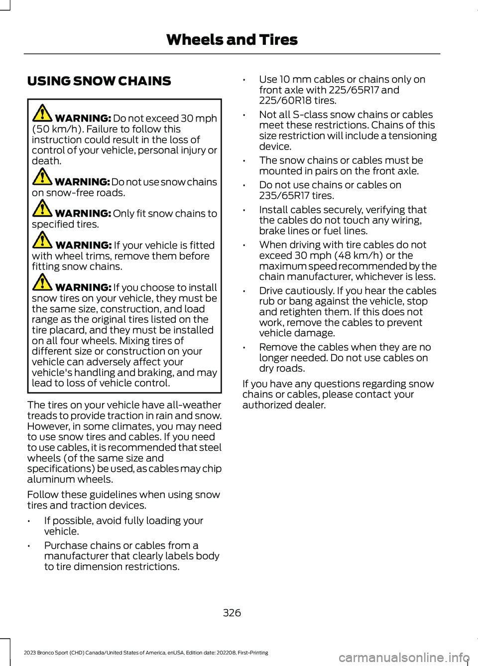 FORD BRONCO SPORT 2023 Owners Manual USING SNOW CHAINS
WARNING: Do not exceed 30 mph(50 km/h). Failure to follow thisinstruction could result in the loss ofcontrol of your vehicle, personal injury ordeath.
WARNING: Do not use snow chains FORD BRONCO SPORT 2023 Owners Manual USING SNOW CHAINS
WARNING: Do not exceed 30 mph(50 km/h). Failure to follow thisinstruction could result in the loss ofcontrol of your vehicle, personal injury ordeath.
WARNING: Do not use snow chains