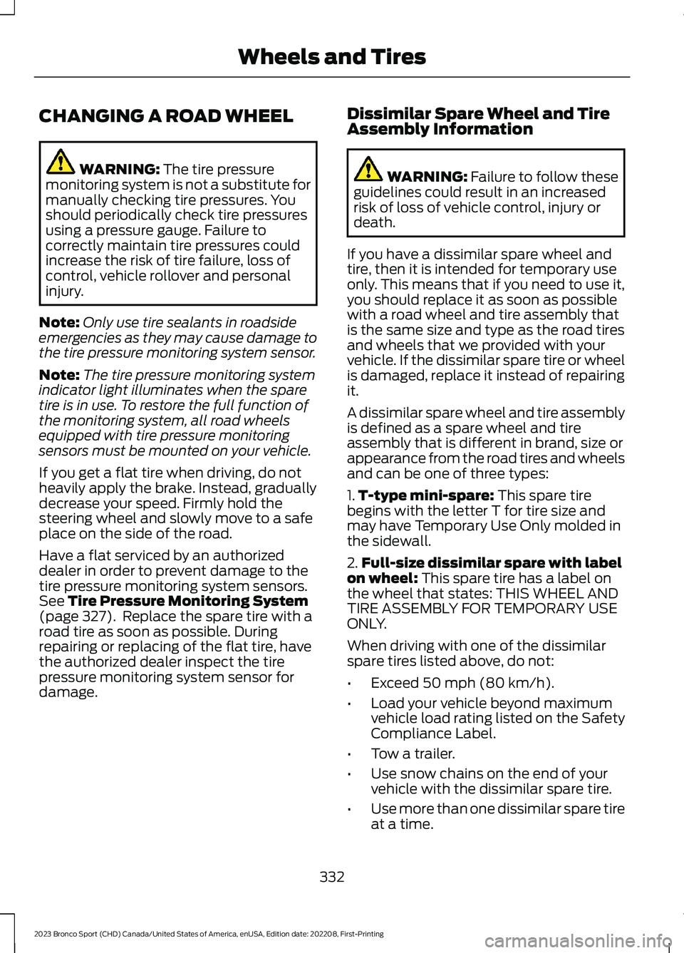 FORD BRONCO SPORT 2023 Owners Manual CHANGING A ROAD WHEEL
WARNING: The tire pressuremonitoring system is not a substitute formanually checking tire pressures. Youshould periodically check tire pressuresusing a pressure gauge. Failure to FORD BRONCO SPORT 2023 Owners Manual CHANGING A ROAD WHEEL
WARNING: The tire pressuremonitoring system is not a substitute formanually checking tire pressures. Youshould periodically check tire pressuresusing a pressure gauge. Failure to