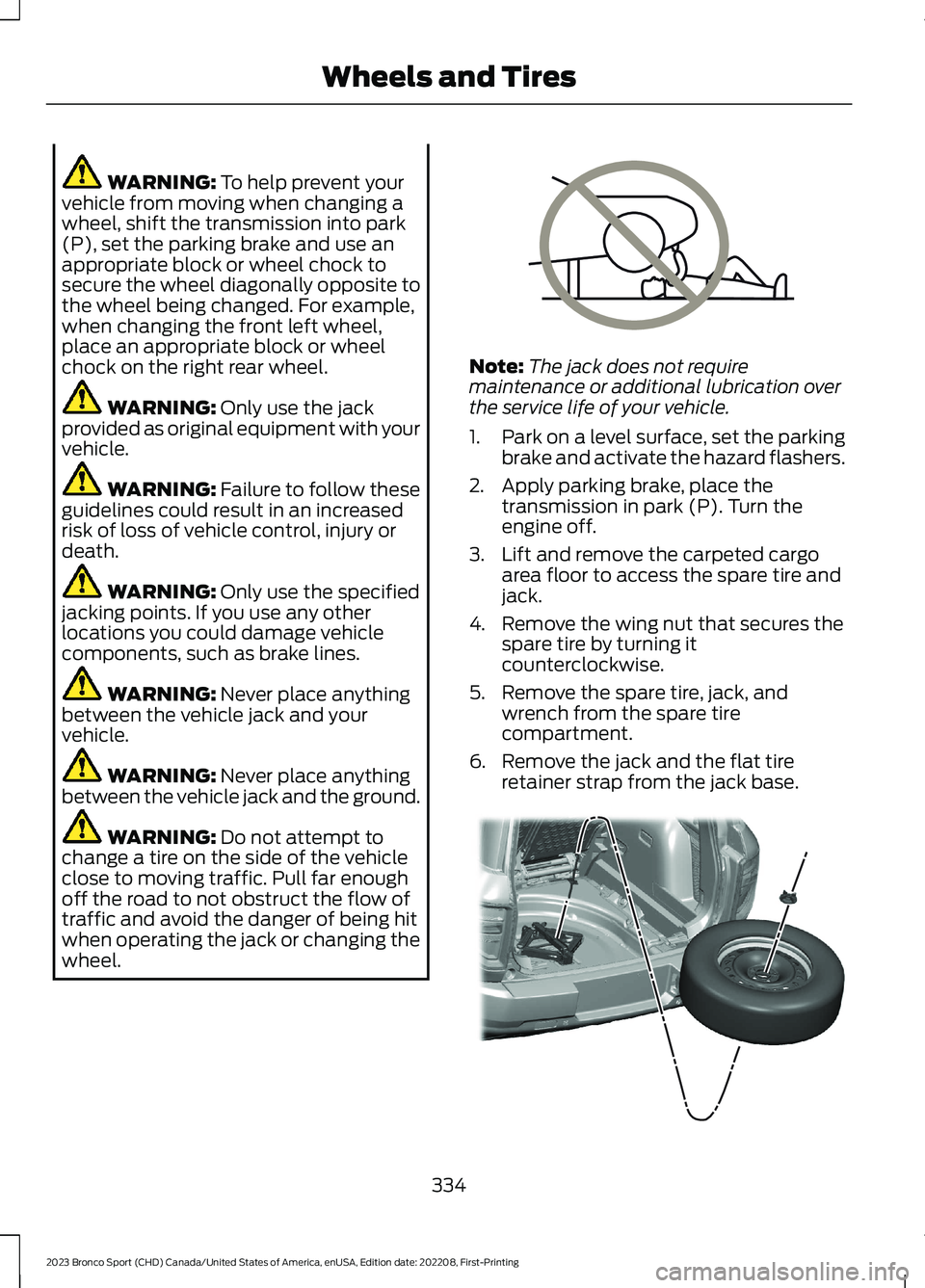 FORD BRONCO SPORT 2023 Owners Manual WARNING: To help prevent yourvehicle from moving when changing awheel, shift the transmission into park(P), set the parking brake and use anappropriate block or wheel chock tosecure the wheel diagonal FORD BRONCO SPORT 2023 Owners Manual WARNING: To help prevent yourvehicle from moving when changing awheel, shift the transmission into park(P), set the parking brake and use anappropriate block or wheel chock tosecure the wheel diagonal