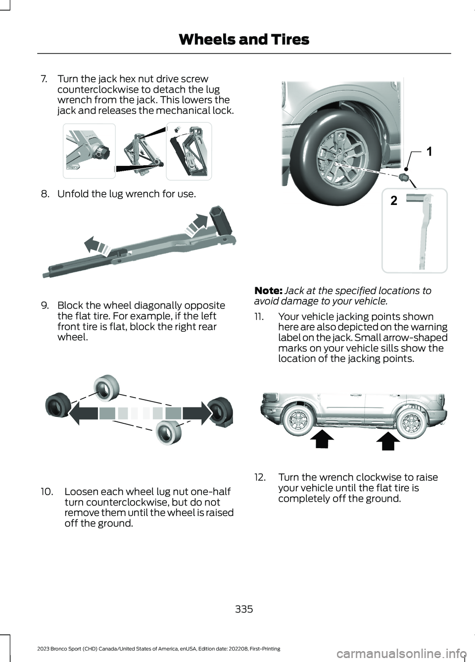 FORD BRONCO SPORT 2023 Owners Manual 7.Turn the jack hex nut drive screwcounterclockwise to detach the lugwrench from the jack. This lowers thejack and releases the mechanical lock.
8.Unfold the lug wrench for use.
9.Block the wheel diag FORD BRONCO SPORT 2023 Owners Manual 7.Turn the jack hex nut drive screwcounterclockwise to detach the lugwrench from the jack. This lowers thejack and releases the mechanical lock.
8.Unfold the lug wrench for use.
9.Block the wheel diag