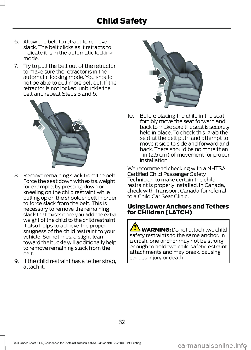 FORD BRONCO SPORT 2023 Owners Guide 6.Allow the belt to retract to removeslack. The belt clicks as it retracts toindicate it is in the automatic lockingmode.
7.Try to pull the belt out of the retractorto make sure the retractor is in th FORD BRONCO SPORT 2023 Owners Guide 6.Allow the belt to retract to removeslack. The belt clicks as it retracts toindicate it is in the automatic lockingmode.
7.Try to pull the belt out of the retractorto make sure the retractor is in th