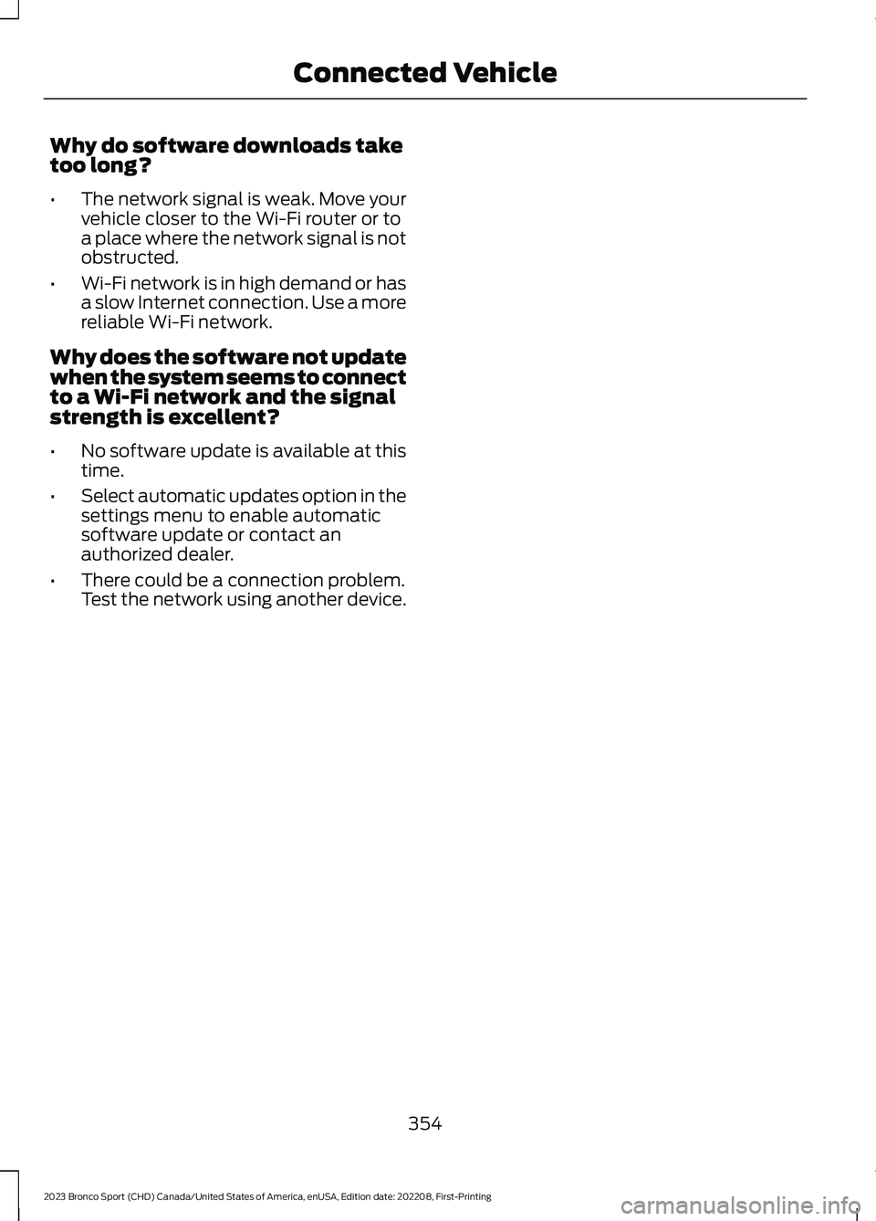 FORD BRONCO SPORT 2023 Owners Manual Why do software downloads taketoo long?
•The network signal is weak. Move yourvehicle closer to the Wi-Fi router or toa place where the network signal is notobstructed.
•Wi-Fi network is in high d FORD BRONCO SPORT 2023 Owners Manual Why do software downloads taketoo long?
•The network signal is weak. Move yourvehicle closer to the Wi-Fi router or toa place where the network signal is notobstructed.
•Wi-Fi network is in high d
