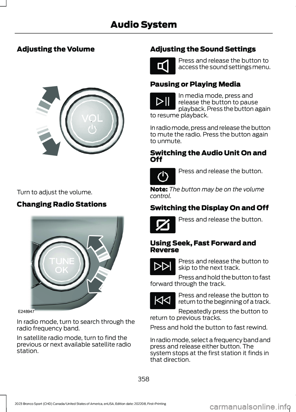 FORD BRONCO SPORT 2023 Owners Manual Adjusting the Volume
Turn to adjust the volume.
Changing Radio Stations
In radio mode, turn to search through theradio frequency band.
In satellite radio mode, turn to find theprevious or next availab FORD BRONCO SPORT 2023 Owners Manual Adjusting the Volume
Turn to adjust the volume.
Changing Radio Stations
In radio mode, turn to search through theradio frequency band.
In satellite radio mode, turn to find theprevious or next availab