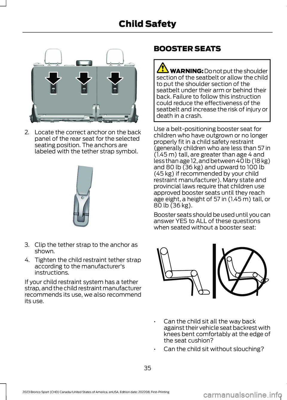 FORD BRONCO SPORT 2023 Owners Guide 2.Locate the correct anchor on the backpanel of the rear seat for the selectedseating position. The anchors arelabeled with the tether strap symbol.
3.Clip the tether strap to the anchor asshown.
4.Ti FORD BRONCO SPORT 2023 Owners Guide 2.Locate the correct anchor on the backpanel of the rear seat for the selectedseating position. The anchors arelabeled with the tether strap symbol.
3.Clip the tether strap to the anchor asshown.
4.Ti
