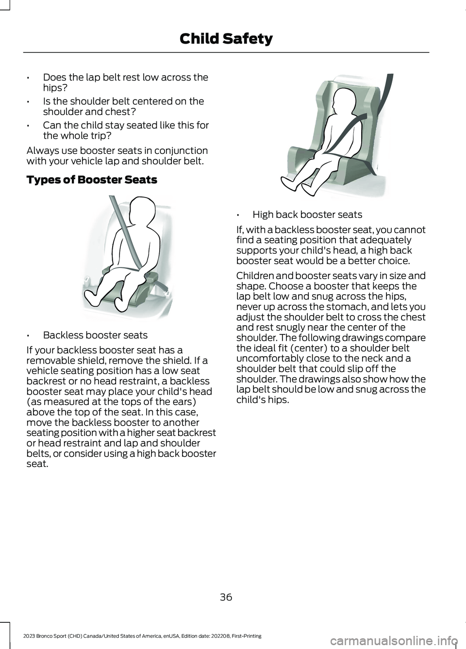 FORD BRONCO SPORT 2023 Owners Guide •Does the lap belt rest low across thehips?
•Is the shoulder belt centered on theshoulder and chest?
•Can the child stay seated like this forthe whole trip?
Always use booster seats in conjuncti FORD BRONCO SPORT 2023 Owners Guide •Does the lap belt rest low across thehips?
•Is the shoulder belt centered on theshoulder and chest?
•Can the child stay seated like this forthe whole trip?
Always use booster seats in conjuncti
