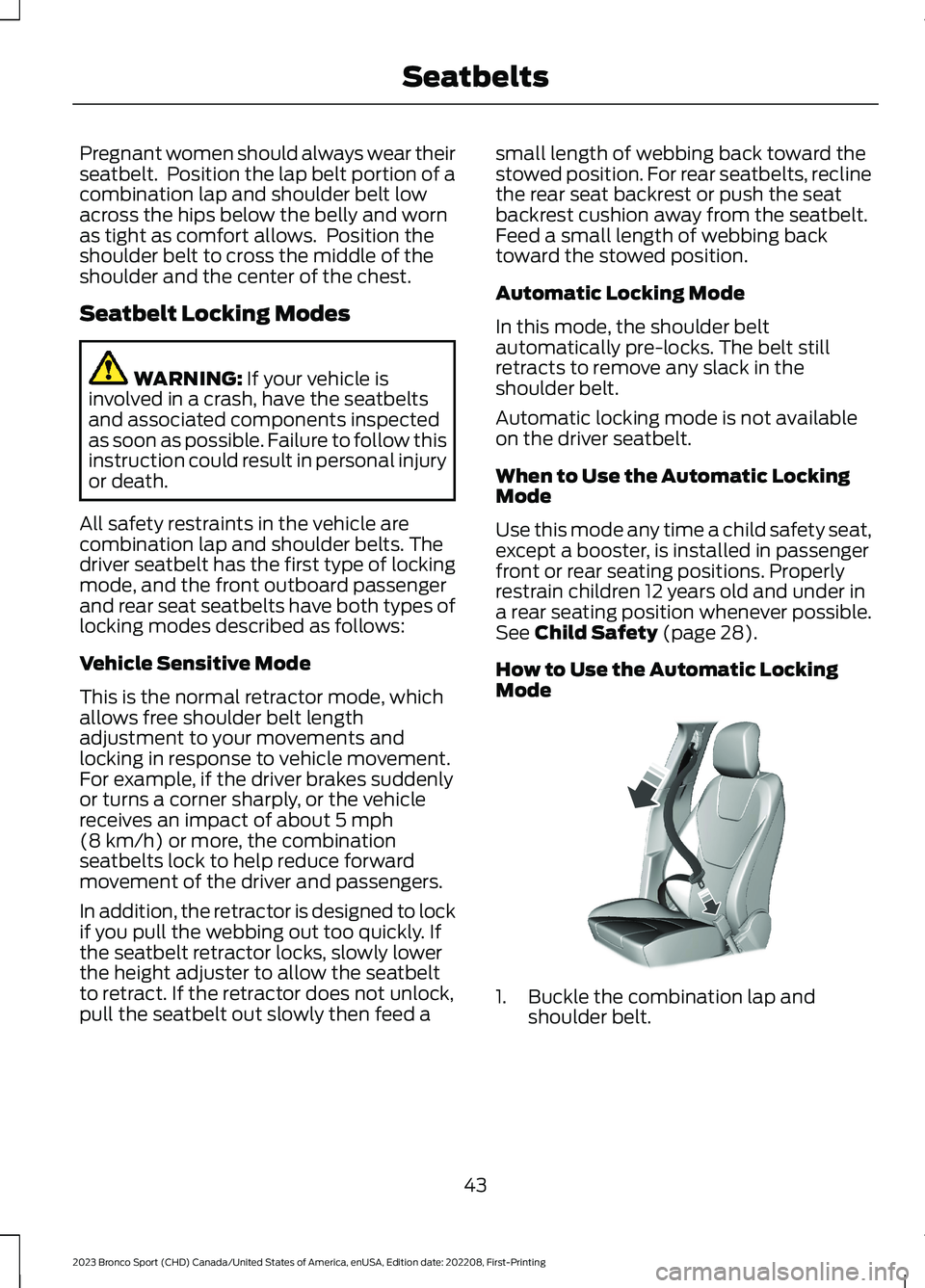 FORD BRONCO SPORT 2023 Service Manual Pregnant women should always wear theirseatbelt.  Position the lap belt portion of acombination lap and shoulder belt lowacross the hips below the belly and wornas tight as comfort allows.  Position t