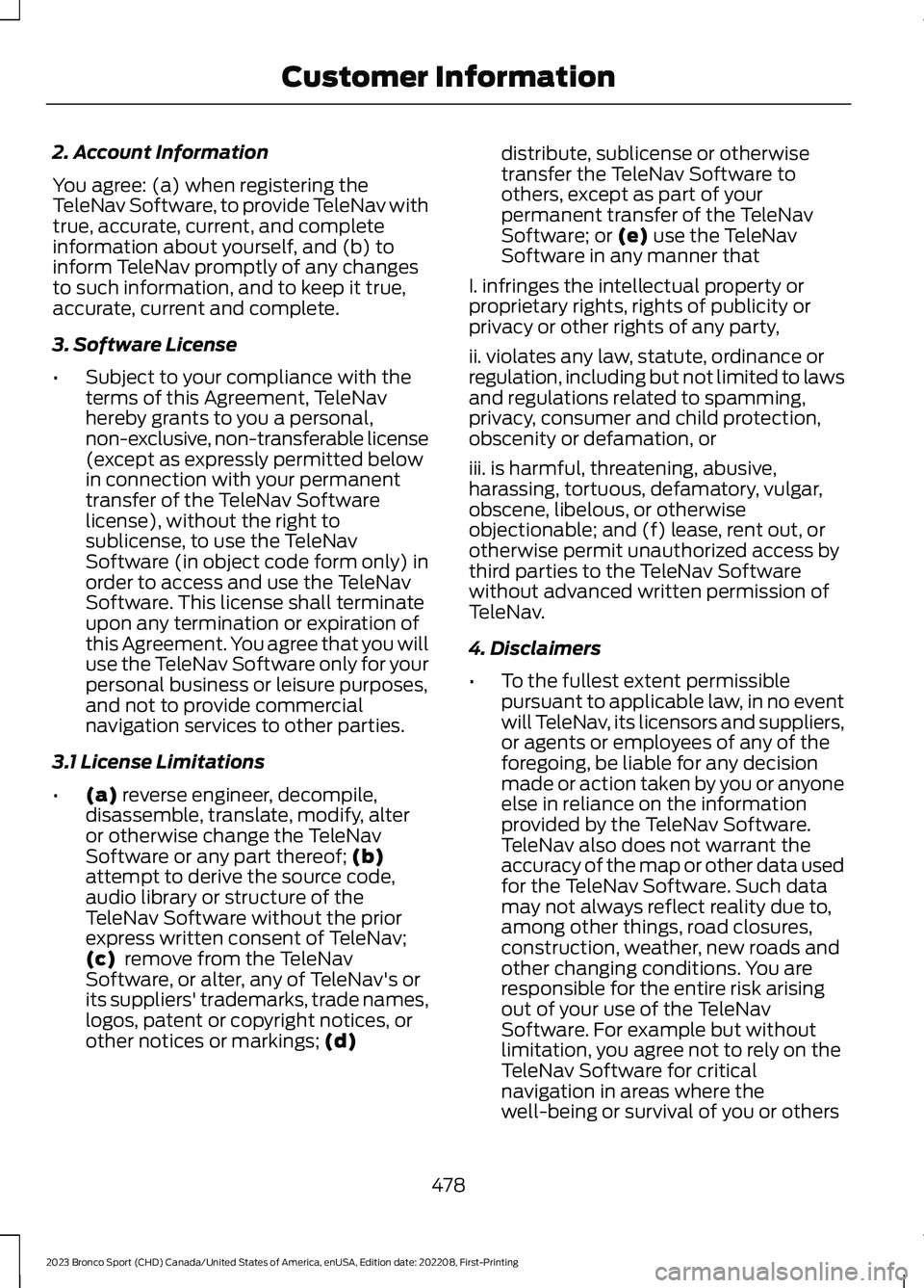FORD BRONCO SPORT 2023  Owners Manual 2. Account Information
You agree: (a) when registering theTeleNav Software, to provide TeleNav withtrue, accurate, current, and completeinformation about yourself, and (b) toinform TeleNav promptly of