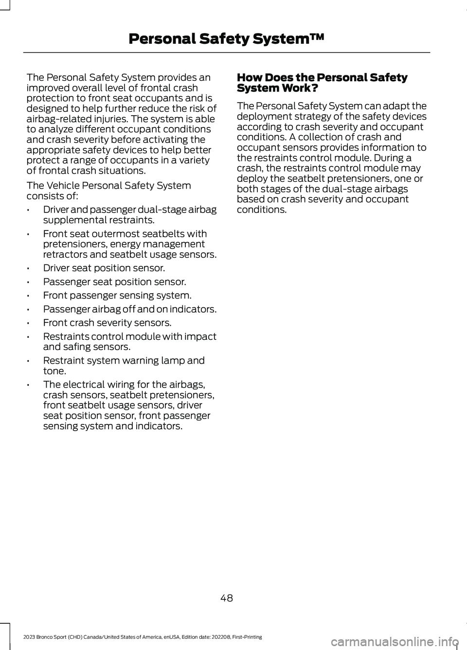 FORD BRONCO SPORT 2023 Workshop Manual The Personal Safety System provides animproved overall level of frontal crashprotection to front seat occupants and isdesigned to help further reduce the risk ofairbag-related injuries. The system is 