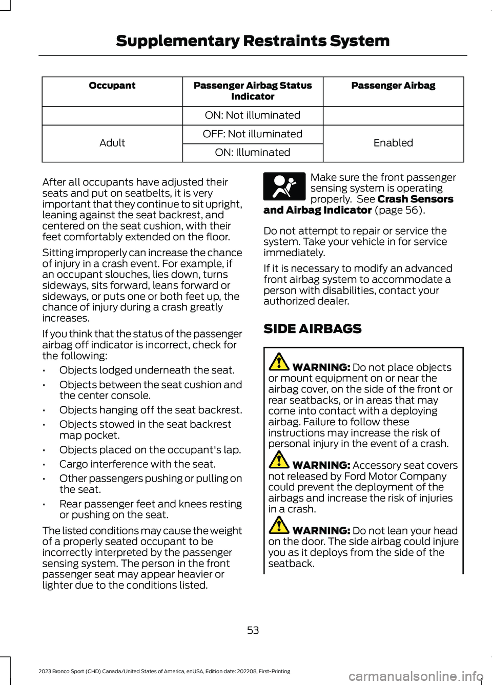 FORD BRONCO SPORT 2023 Workshop Manual Passenger AirbagPassenger Airbag StatusIndicatorOccupant
ON: Not illuminated
EnabledOFF: Not illuminatedAdultON: Illuminated
After all occupants have adjusted theirseats and put on seatbelts, it is ve