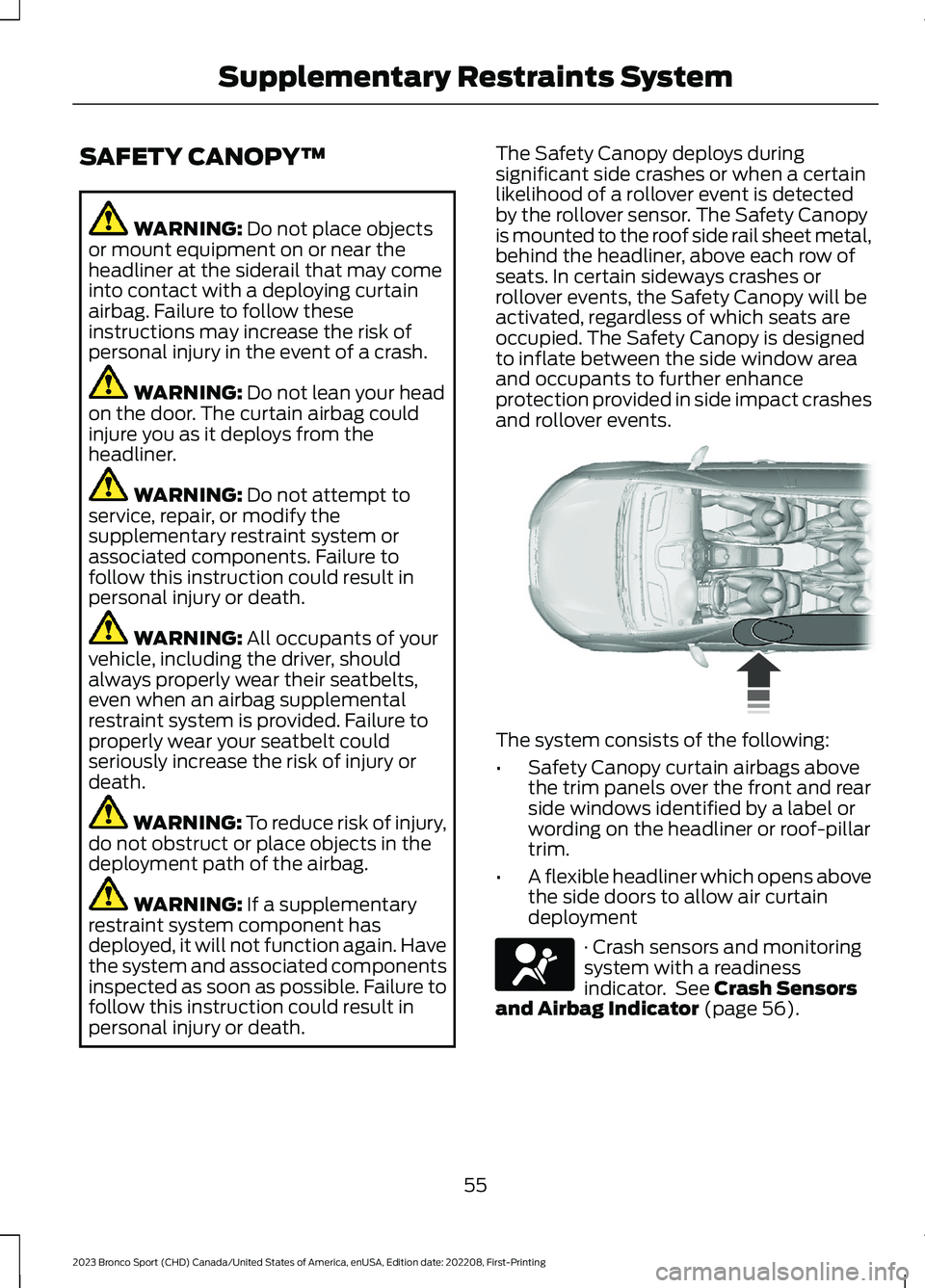 FORD BRONCO SPORT 2023 Workshop Manual SAFETY CANOPY™
WARNING: Do not place objectsor mount equipment on or near theheadliner at the siderail that may comeinto contact with a deploying curtainairbag. Failure to follow theseinstructions m