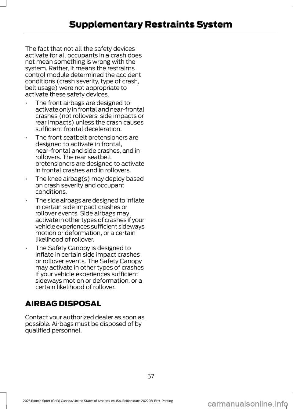 FORD BRONCO SPORT 2023 Repair Manual The fact that not all the safety devicesactivate for all occupants in a crash doesnot mean something is wrong with thesystem. Rather, it means the restraintscontrol module determined the accidentcondi