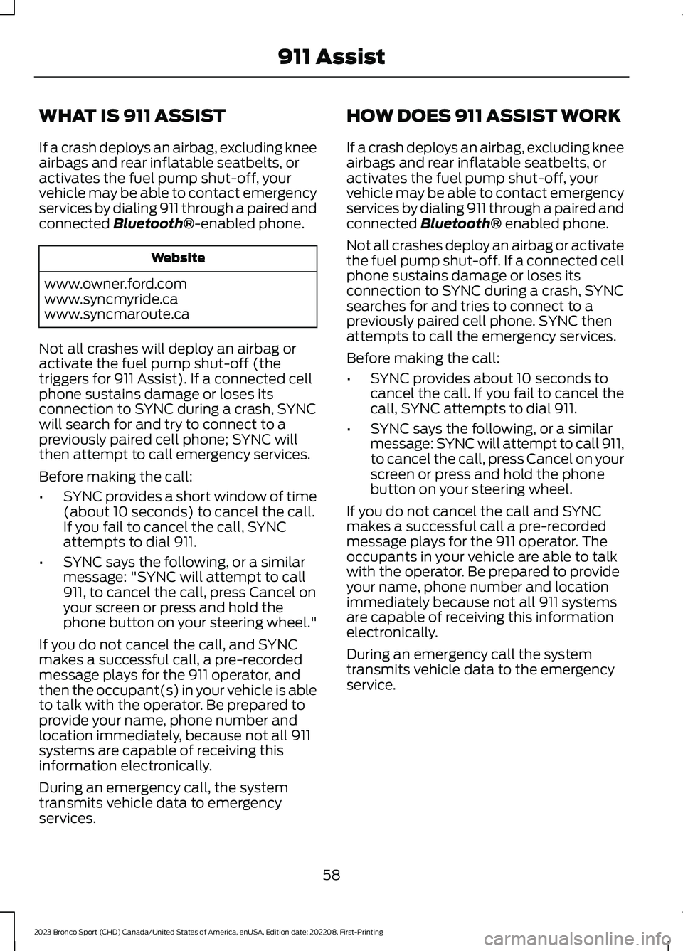 FORD BRONCO SPORT 2023 Repair Manual WHAT IS 911 ASSIST
If a crash deploys an airbag, excluding kneeairbags and rear inflatable seatbelts, oractivates the fuel pump shut-off, yourvehicle may be able to contact emergencyservices by dialin