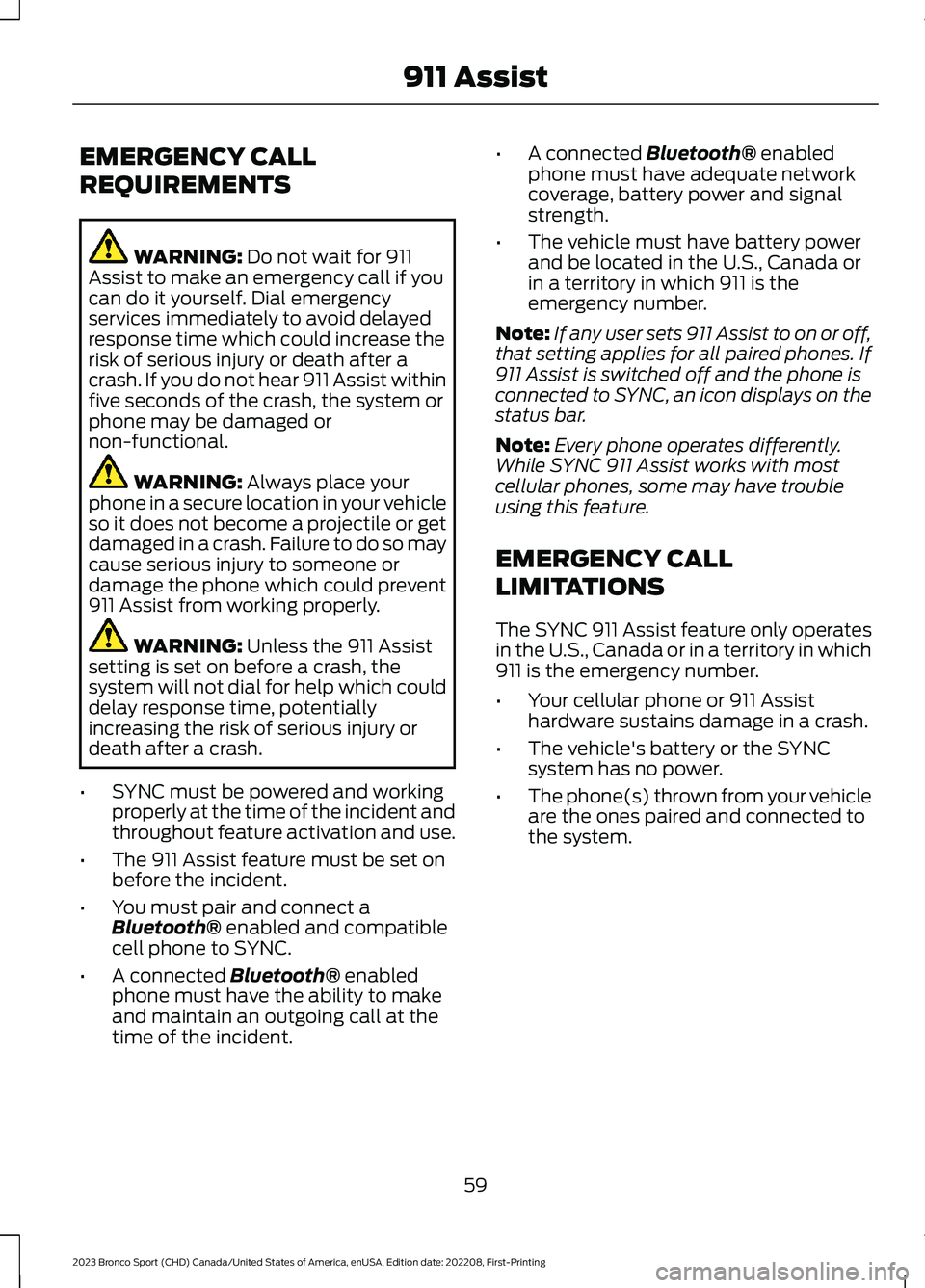 FORD BRONCO SPORT 2023 Repair Manual EMERGENCY CALL
REQUIREMENTS
WARNING: Do not wait for 911Assist to make an emergency call if youcan do it yourself. Dial emergencyservices immediately to avoid delayedresponse time which could increase