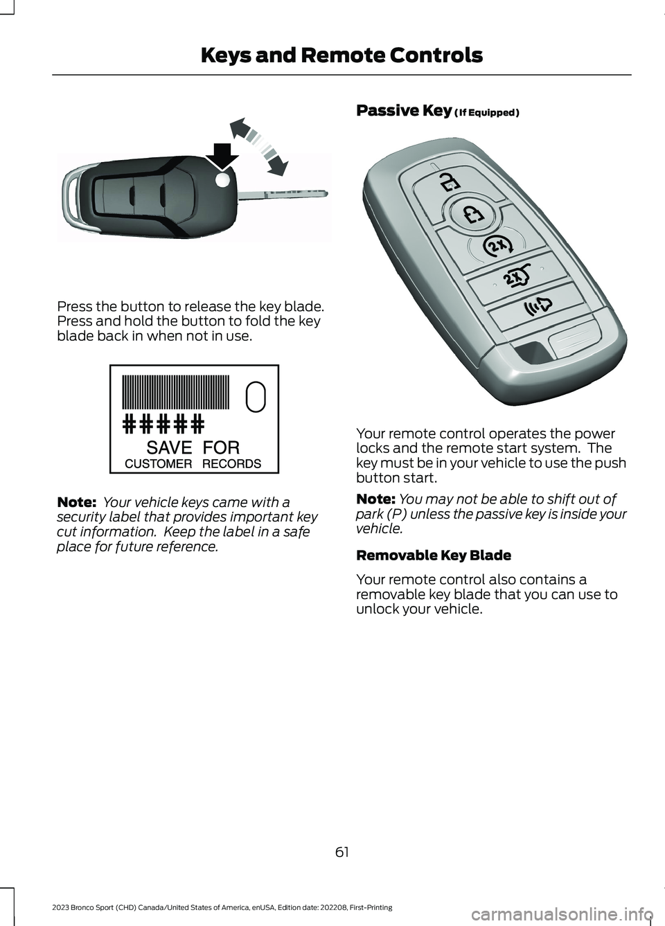 FORD BRONCO SPORT 2023 Repair Manual Press the button to release the key blade.Press and hold the button to fold the keyblade back in when not in use.
Note: Your vehicle keys came with asecurity label that provides important keycut infor