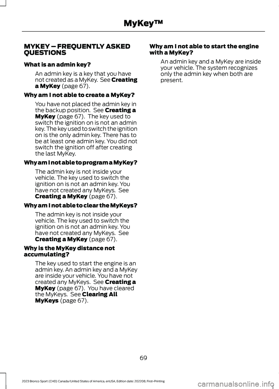 FORD BRONCO SPORT 2023 Manual PDF MYKEY – FREQUENTLY ASKEDQUESTIONS
What is an admin key?
An admin key is a key that you havenot created as a MyKey. See Creatinga MyKey (page 67).
Why am I not able to create a MyKey?
You have not pl FORD BRONCO SPORT 2023 Manual PDF MYKEY – FREQUENTLY ASKEDQUESTIONS
What is an admin key?
An admin key is a key that you havenot created as a MyKey. See Creatinga MyKey (page 67).
Why am I not able to create a MyKey?
You have not pl