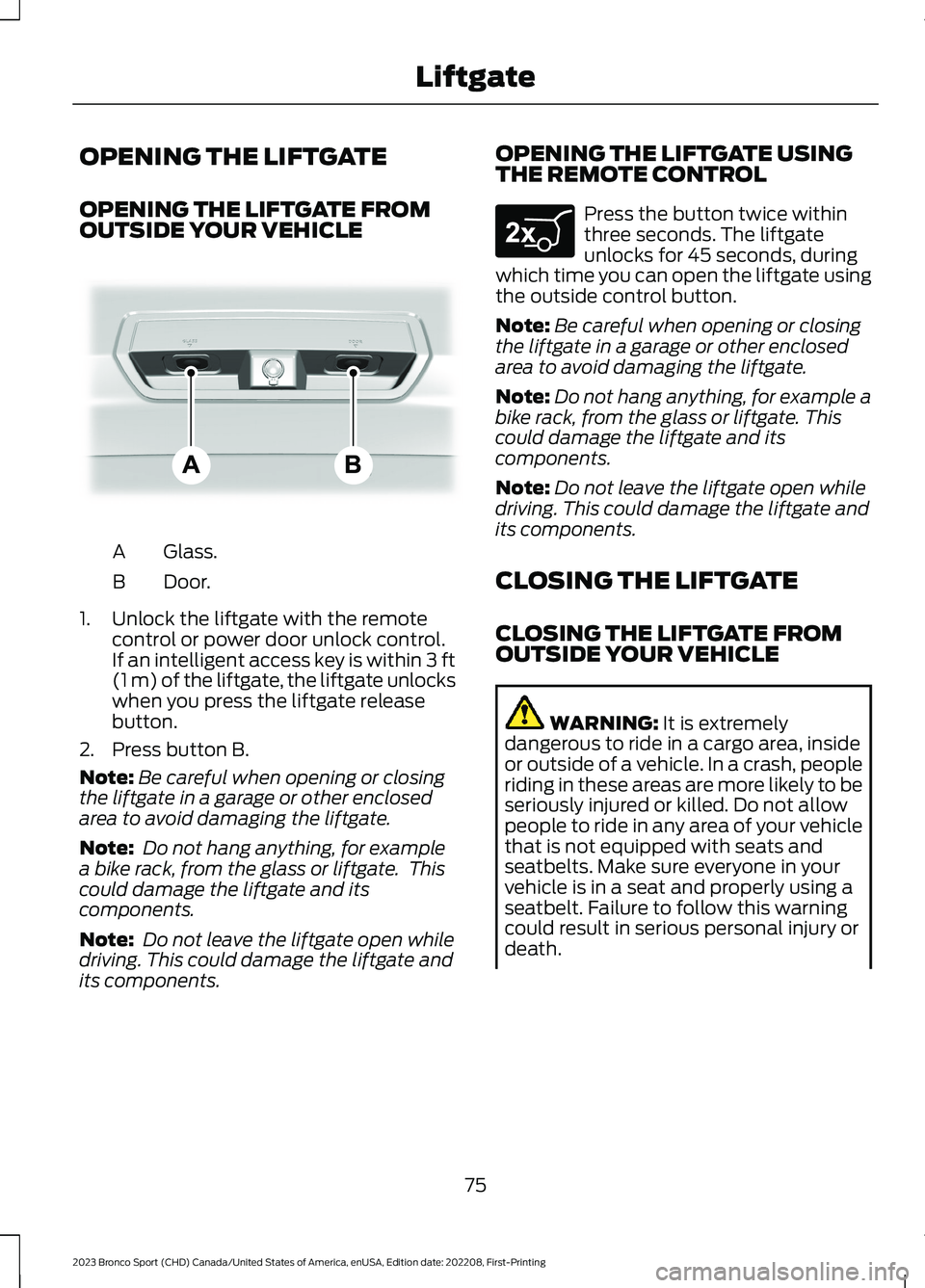 FORD BRONCO SPORT 2023 Manual PDF OPENING THE LIFTGATE
OPENING THE LIFTGATE FROMOUTSIDE YOUR VEHICLE
Glass.A
Door.B
1.Unlock the liftgate with the remotecontrol or power door unlock control.If an intelligent access key is within 3 ft( FORD BRONCO SPORT 2023 Manual PDF OPENING THE LIFTGATE
OPENING THE LIFTGATE FROMOUTSIDE YOUR VEHICLE
Glass.A
Door.B
1.Unlock the liftgate with the remotecontrol or power door unlock control.If an intelligent access key is within 3 ft(