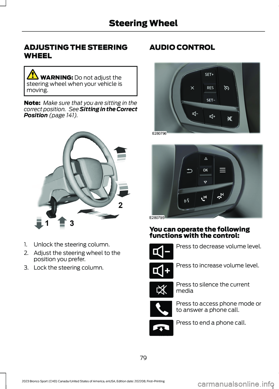 FORD BRONCO SPORT 2023 Manual Online ADJUSTING THE STEERING
WHEEL
WARNING: Do not adjust thesteering wheel when your vehicle ismoving.
Note: Make sure that you are sitting in thecorrect position. See Sitting in the CorrectPosition (page FORD BRONCO SPORT 2023 Manual Online ADJUSTING THE STEERING
WHEEL
WARNING: Do not adjust thesteering wheel when your vehicle ismoving.
Note: Make sure that you are sitting in thecorrect position. See Sitting in the CorrectPosition (page