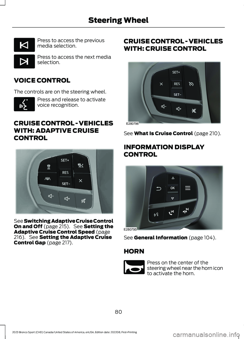 FORD BRONCO SPORT 2023 Manual Online Press to access the previousmedia selection.
Press to access the next mediaselection.
VOICE CONTROL
The controls are on the steering wheel.
Press and release to activatevoice recognition.
CRUISE CONTR FORD BRONCO SPORT 2023 Manual Online Press to access the previousmedia selection.
Press to access the next mediaselection.
VOICE CONTROL
The controls are on the steering wheel.
Press and release to activatevoice recognition.
CRUISE CONTR