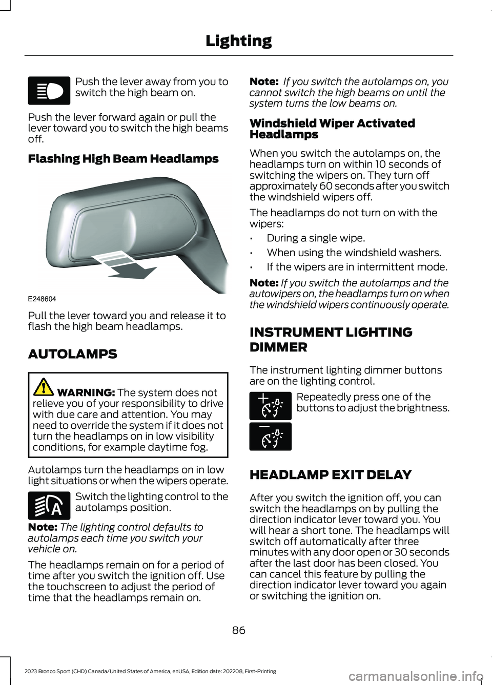 FORD BRONCO SPORT 2023 Manual Online Push the lever away from you toswitch the high beam on.
Push the lever forward again or pull thelever toward you to switch the high beamsoff.
Flashing High Beam Headlamps
Pull the lever toward you and FORD BRONCO SPORT 2023 Manual Online Push the lever away from you toswitch the high beam on.
Push the lever forward again or pull thelever toward you to switch the high beamsoff.
Flashing High Beam Headlamps
Pull the lever toward you and