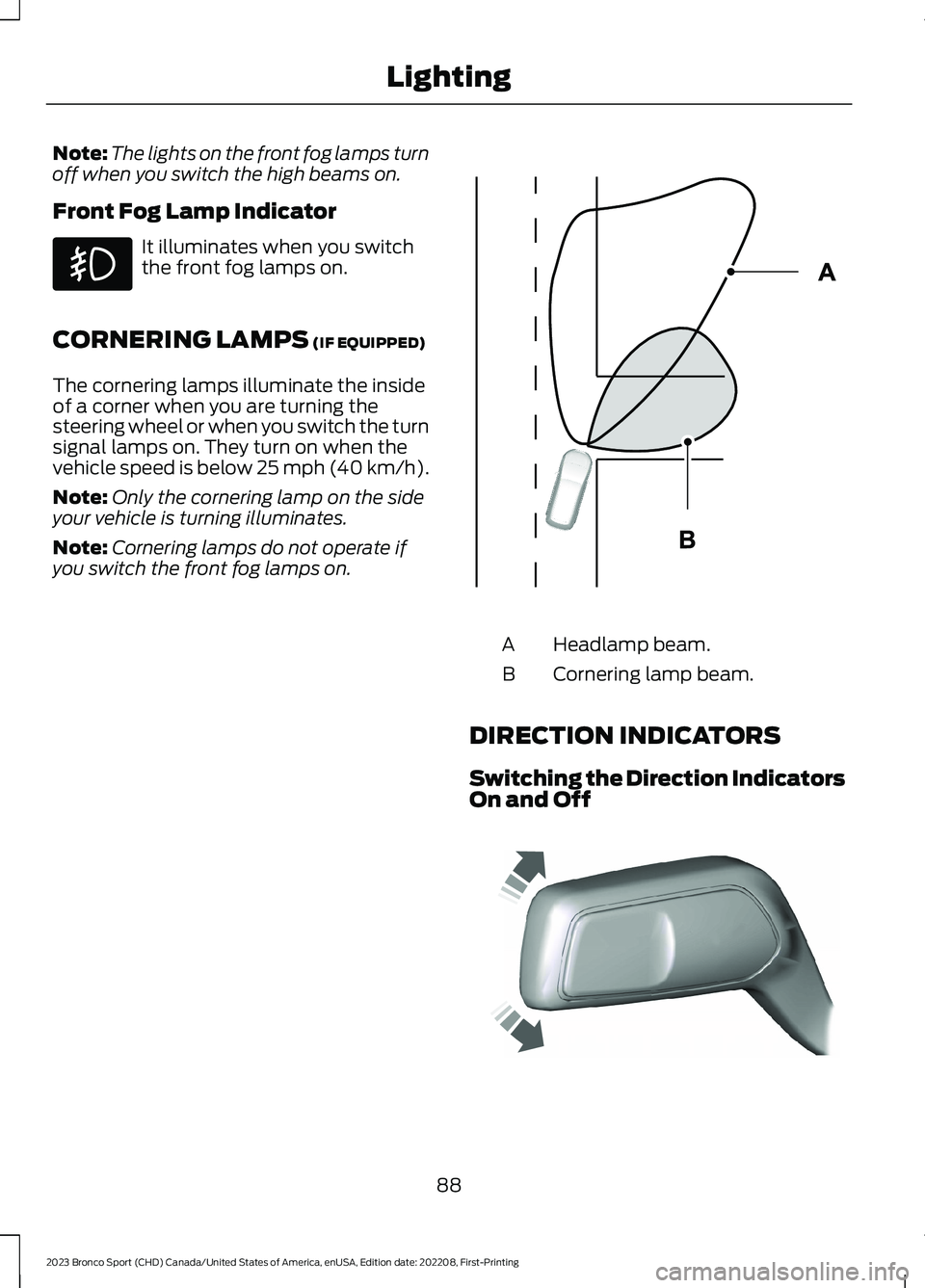 FORD BRONCO SPORT 2023 Owners Manual Note:The lights on the front fog lamps turnoff when you switch the high beams on.
Front Fog Lamp Indicator
It illuminates when you switchthe front fog lamps on.
CORNERING LAMPS (IF EQUIPPED)
The corne FORD BRONCO SPORT 2023 Owners Manual Note:The lights on the front fog lamps turnoff when you switch the high beams on.
Front Fog Lamp Indicator
It illuminates when you switchthe front fog lamps on.
CORNERING LAMPS (IF EQUIPPED)
The corne