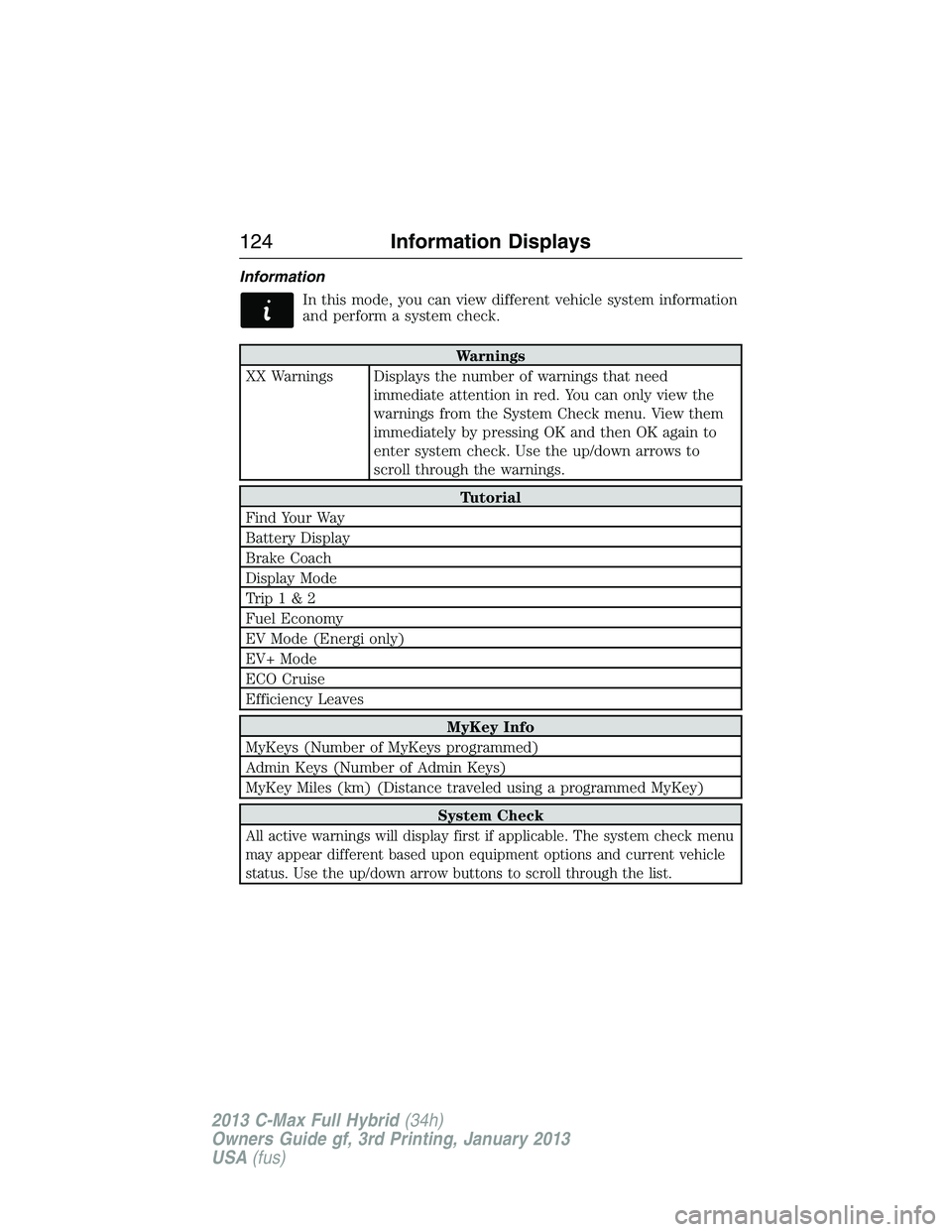 FORD C MAX 2013 Owners Manual Information
In this mode, you can view different vehicle system information
and perform a system check.
Warnings
XX Warnings Displays the number of warnings that need
immediate attention in red. You c FORD C MAX 2013 Owners Manual Information
In this mode, you can view different vehicle system information
and perform a system check.
Warnings
XX Warnings Displays the number of warnings that need
immediate attention in red. You c