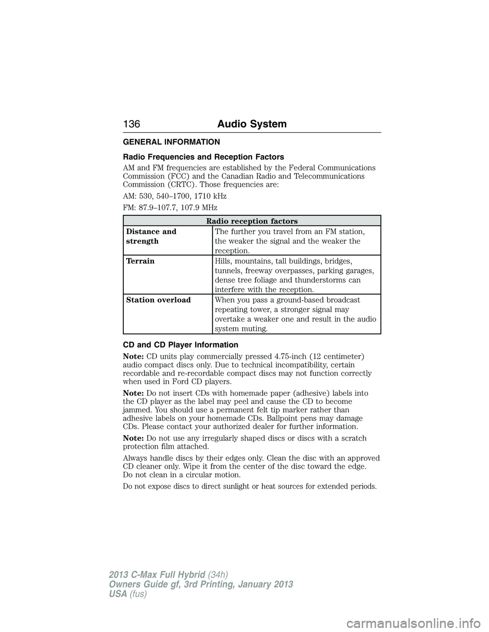 FORD C MAX 2013 Owners Manual GENERAL INFORMATION
Radio Frequencies and Reception Factors
AM and FM frequencies are established by the Federal Communications
Commission (FCC) and the Canadian Radio and Telecommunications
Commissio FORD C MAX 2013 Owners Manual GENERAL INFORMATION
Radio Frequencies and Reception Factors
AM and FM frequencies are established by the Federal Communications
Commission (FCC) and the Canadian Radio and Telecommunications
Commissio