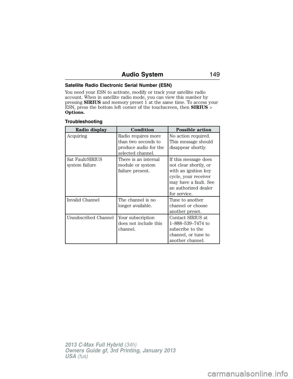 FORD C MAX 2013 Owners Manual Satellite Radio Electronic Serial Number (ESN)
You need your ESN to activate, modify or track your satellite radio
account. When in satellite radio mode, you can view this number by
pressingSIRIUSand FORD C MAX 2013 Owners Manual Satellite Radio Electronic Serial Number (ESN)
You need your ESN to activate, modify or track your satellite radio
account. When in satellite radio mode, you can view this number by
pressingSIRIUSand