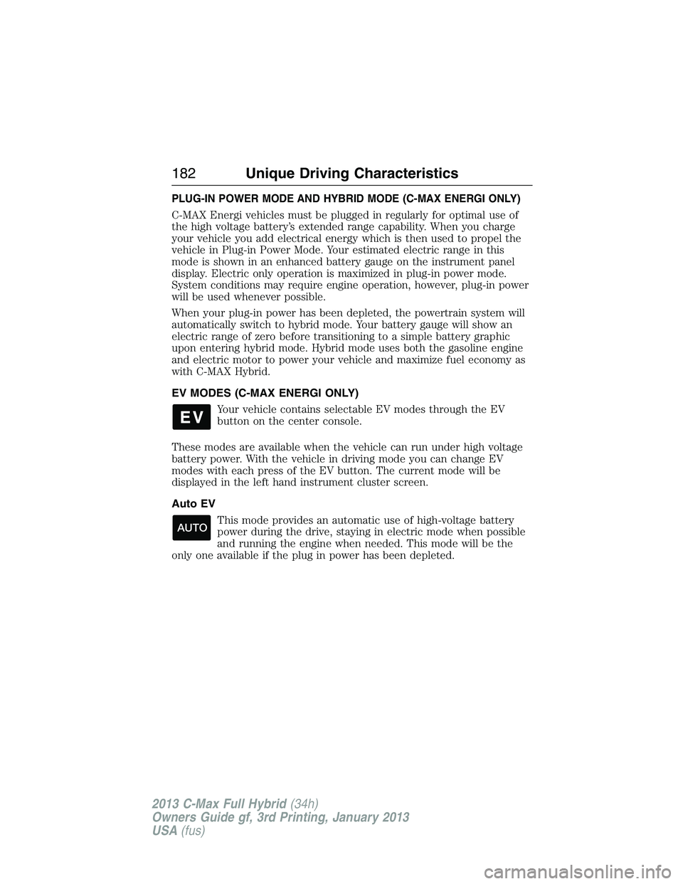 FORD C MAX 2013 Owners Manual PLUG-IN POWER MODE AND HYBRID MODE (C-MAX ENERGI ONLY)
C-MAX Energi vehicles must be plugged in regularly for optimal use of
the high voltage battery’s extended range capability. When you charge
you FORD C MAX 2013 Owners Manual PLUG-IN POWER MODE AND HYBRID MODE (C-MAX ENERGI ONLY)
C-MAX Energi vehicles must be plugged in regularly for optimal use of
the high voltage battery’s extended range capability. When you charge
you