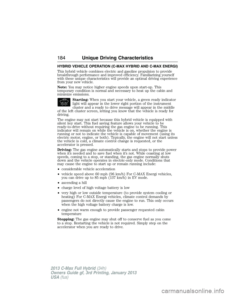 FORD C MAX 2013 Owners Manual HYBRID VEHICLE OPERATION (C-MAX HYBRID AND C-MAX ENERGI)
This hybrid vehicle combines electric and gasoline propulsion to provide
breakthrough performance and improved efficiency. Familiarizing yourse FORD C MAX 2013 Owners Manual HYBRID VEHICLE OPERATION (C-MAX HYBRID AND C-MAX ENERGI)
This hybrid vehicle combines electric and gasoline propulsion to provide
breakthrough performance and improved efficiency. Familiarizing yourse