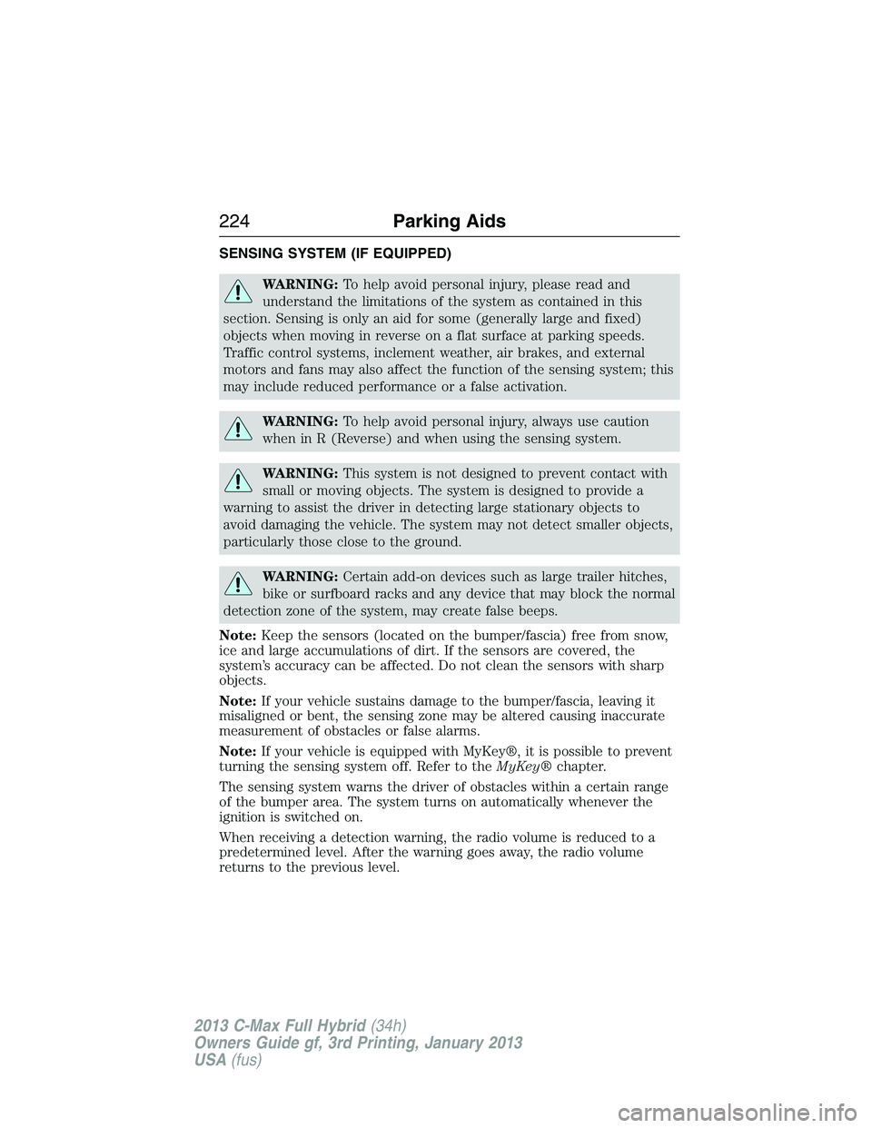 FORD C MAX 2013 Owners Manual SENSING SYSTEM (IF EQUIPPED)
WARNING:To help avoid personal injury, please read and
understand the limitations of the system as contained in this
section. Sensing is only an aid for some (generally la FORD C MAX 2013 Owners Manual SENSING SYSTEM (IF EQUIPPED)
WARNING:To help avoid personal injury, please read and
understand the limitations of the system as contained in this
section. Sensing is only an aid for some (generally la