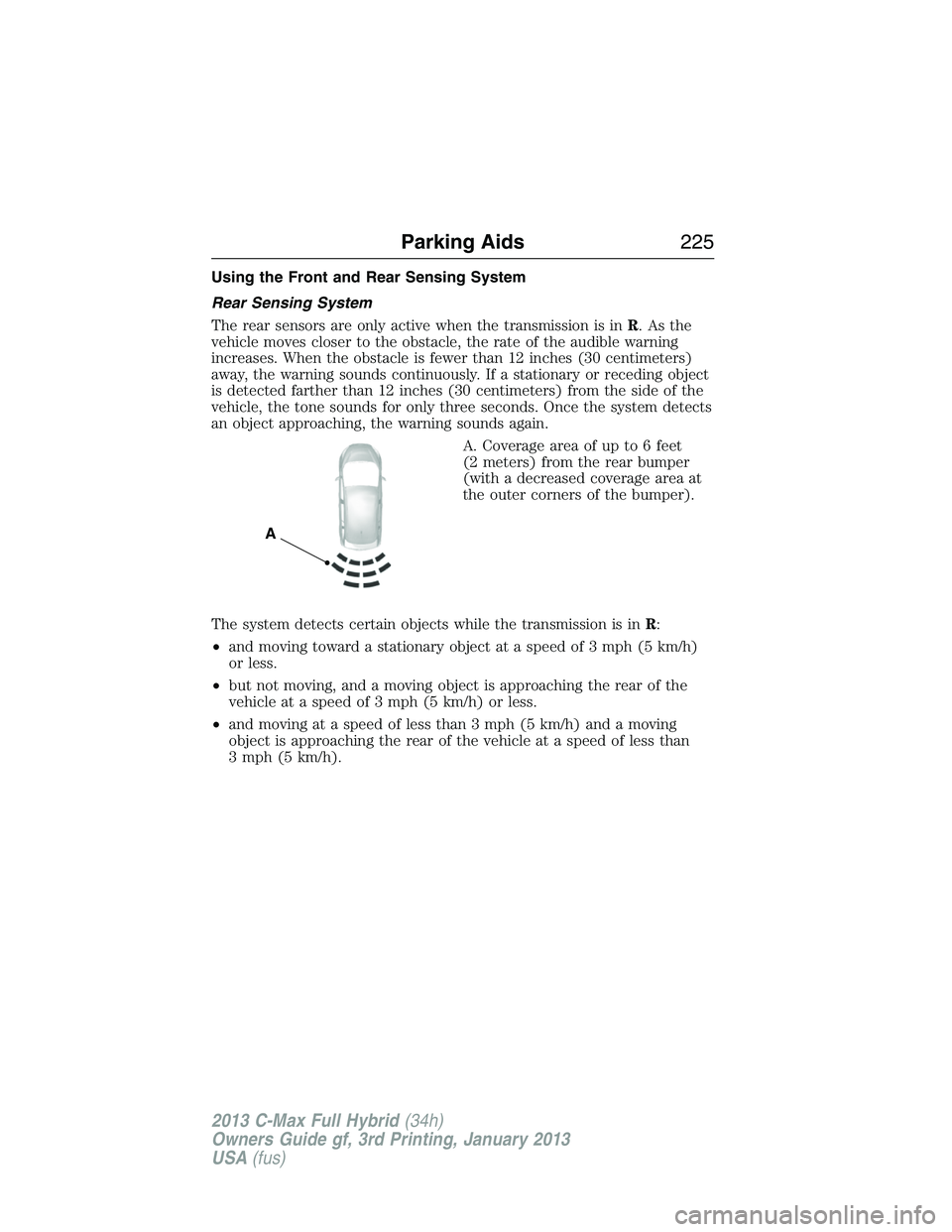 FORD C MAX 2013 Owners Manual Using the Front and Rear Sensing System
Rear Sensing System
The rear sensors are only active when the transmission is inR.Asthe
vehicle moves closer to the obstacle, the rate of the audible warning
in FORD C MAX 2013 Owners Manual Using the Front and Rear Sensing System
Rear Sensing System
The rear sensors are only active when the transmission is inR.Asthe
vehicle moves closer to the obstacle, the rate of the audible warning
in