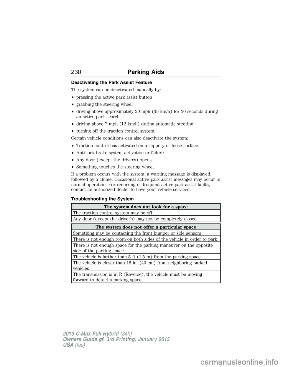 FORD C MAX 2013 Owners Manual Deactivating the Park Assist Feature
The system can be deactivated manually by:
•pressing the active park assist button
•grabbing the steering wheel
•driving above approximately 20 mph (35 km/h) FORD C MAX 2013 Owners Manual Deactivating the Park Assist Feature
The system can be deactivated manually by:
•pressing the active park assist button
•grabbing the steering wheel
•driving above approximately 20 mph (35 km/h)