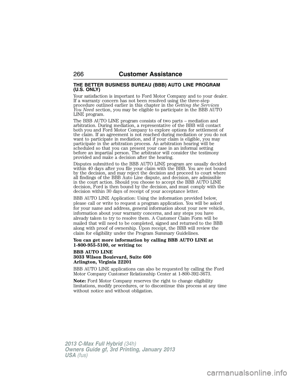 FORD C MAX 2013 Owners Manual THE BETTER BUSINESS BUREAU (BBB) AUTO LINE PROGRAM
(U.S. ONLY)
Your satisfaction is important to Ford Motor Company and to your dealer.
If a warranty concern has not been resolved using the three-step FORD C MAX 2013 Owners Manual THE BETTER BUSINESS BUREAU (BBB) AUTO LINE PROGRAM
(U.S. ONLY)
Your satisfaction is important to Ford Motor Company and to your dealer.
If a warranty concern has not been resolved using the three-step