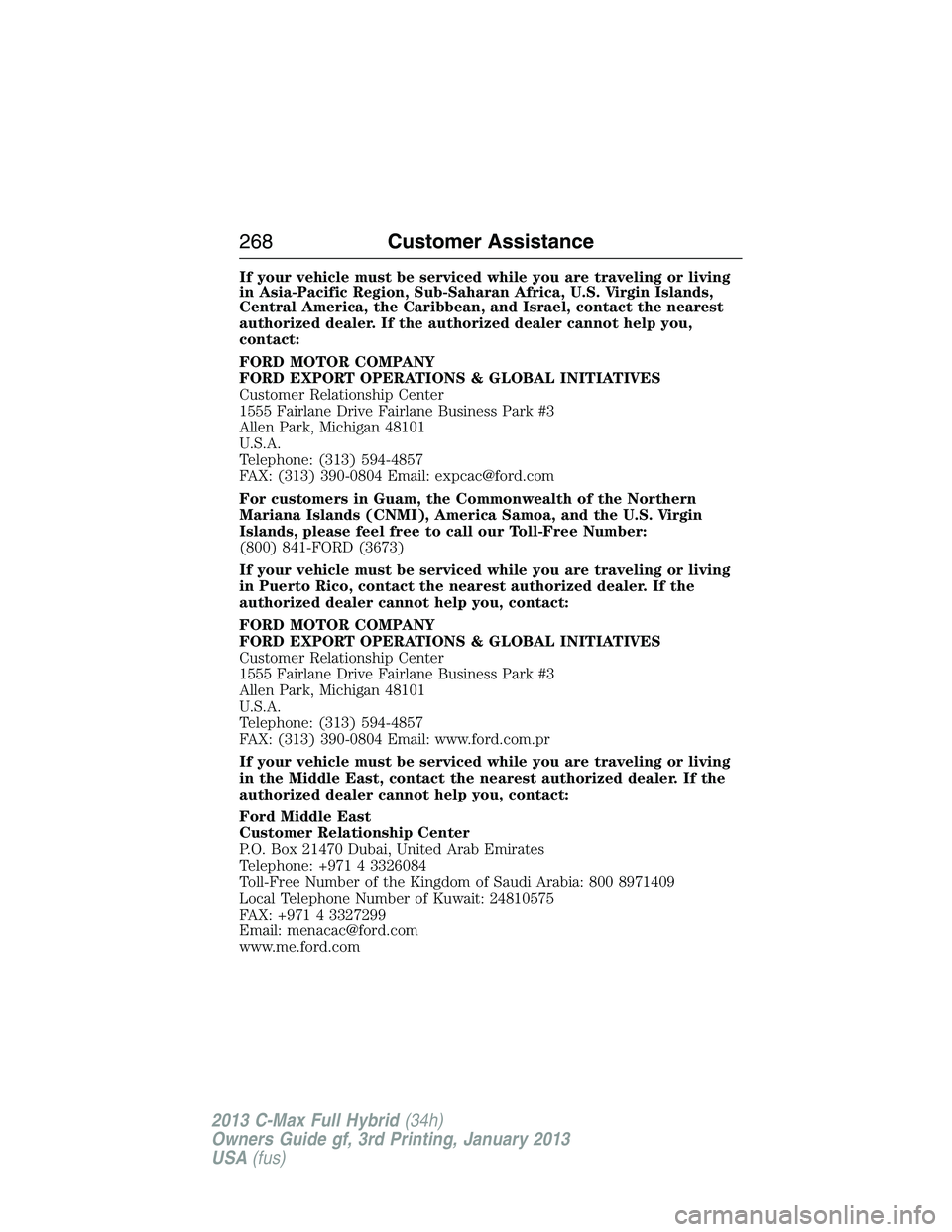 FORD C MAX 2013 Owners Manual If your vehicle must be serviced while you are traveling or living
in Asia-Pacific Region, Sub-Saharan Africa, U.S. Virgin Islands,
Central America, the Caribbean, and Israel, contact the nearest
auth FORD C MAX 2013 Owners Manual If your vehicle must be serviced while you are traveling or living
in Asia-Pacific Region, Sub-Saharan Africa, U.S. Virgin Islands,
Central America, the Caribbean, and Israel, contact the nearest
auth