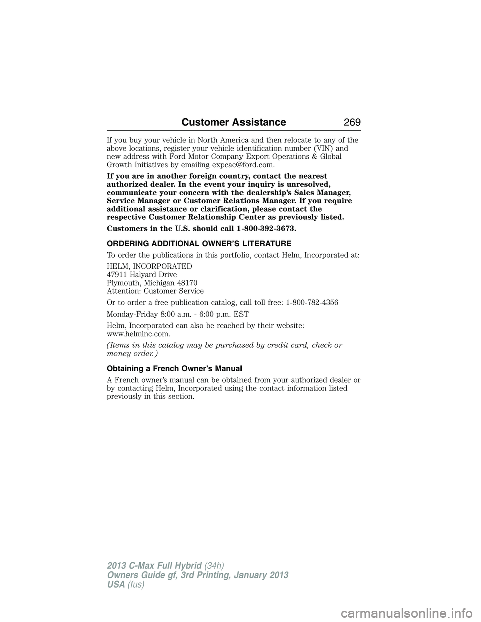 FORD C MAX 2013 Owners Manual If you buy your vehicle in North America and then relocate to any of the
above locations, register your vehicle identification number (VIN) and
new address with Ford Motor Company Export Operations & FORD C MAX 2013 Owners Manual If you buy your vehicle in North America and then relocate to any of the
above locations, register your vehicle identification number (VIN) and
new address with Ford Motor Company Export Operations &