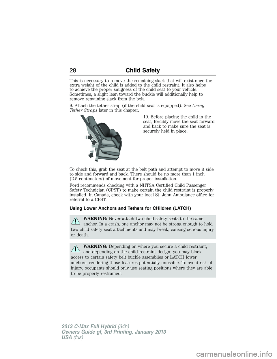 FORD C MAX 2013 Owners Manual This is necessary to remove the remaining slack that will exist once the
extra weight of the child is added to the child restraint. It also helps
to achieve the proper snugness of the child seat to yo FORD C MAX 2013 Owners Manual This is necessary to remove the remaining slack that will exist once the
extra weight of the child is added to the child restraint. It also helps
to achieve the proper snugness of the child seat to yo