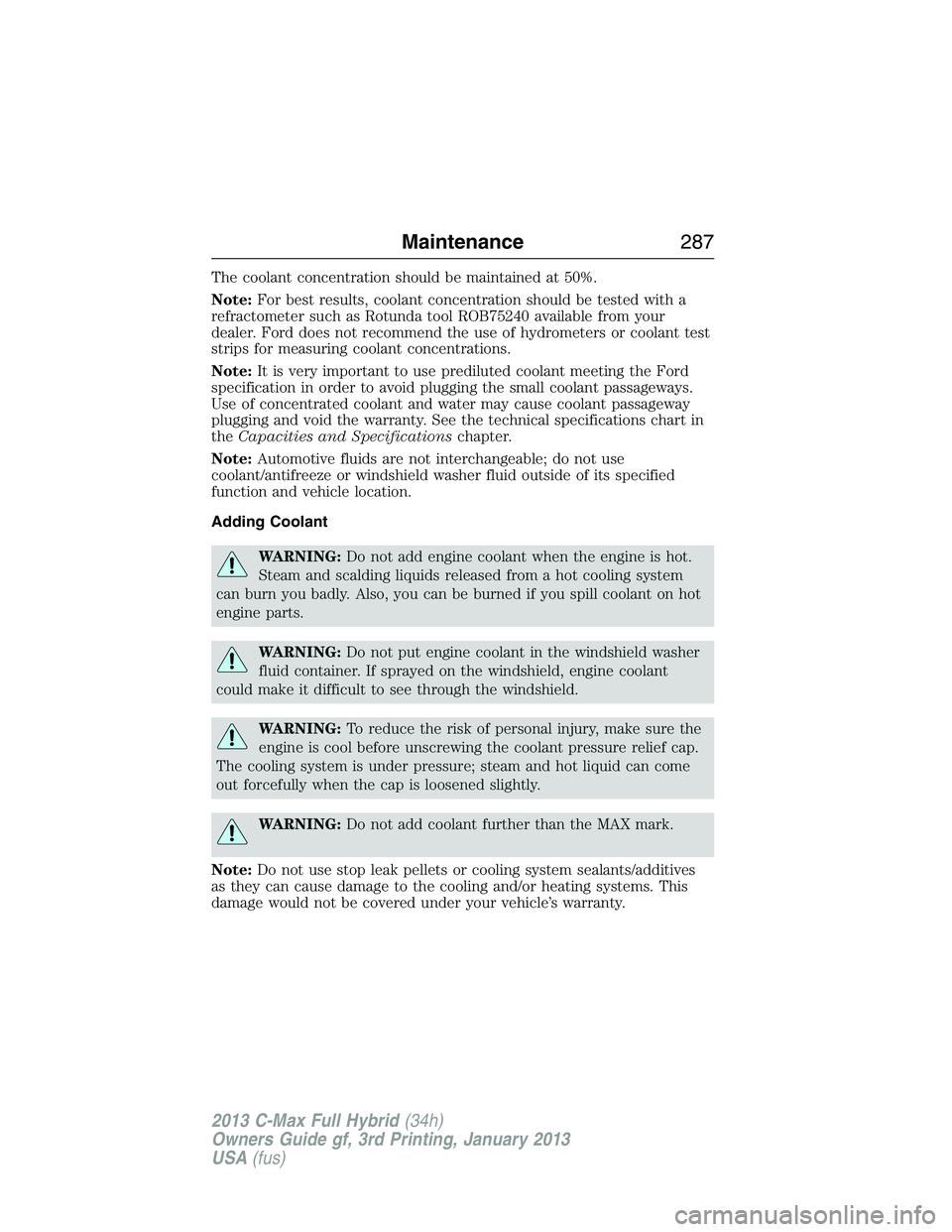 FORD C MAX 2013 Owners Manual The coolant concentration should be maintained at 50%.
Note:For best results, coolant concentration should be tested with a
refractometer such as Rotunda tool ROB75240 available from your
dealer. Ford FORD C MAX 2013 Owners Manual The coolant concentration should be maintained at 50%.
Note:For best results, coolant concentration should be tested with a
refractometer such as Rotunda tool ROB75240 available from your
dealer. Ford