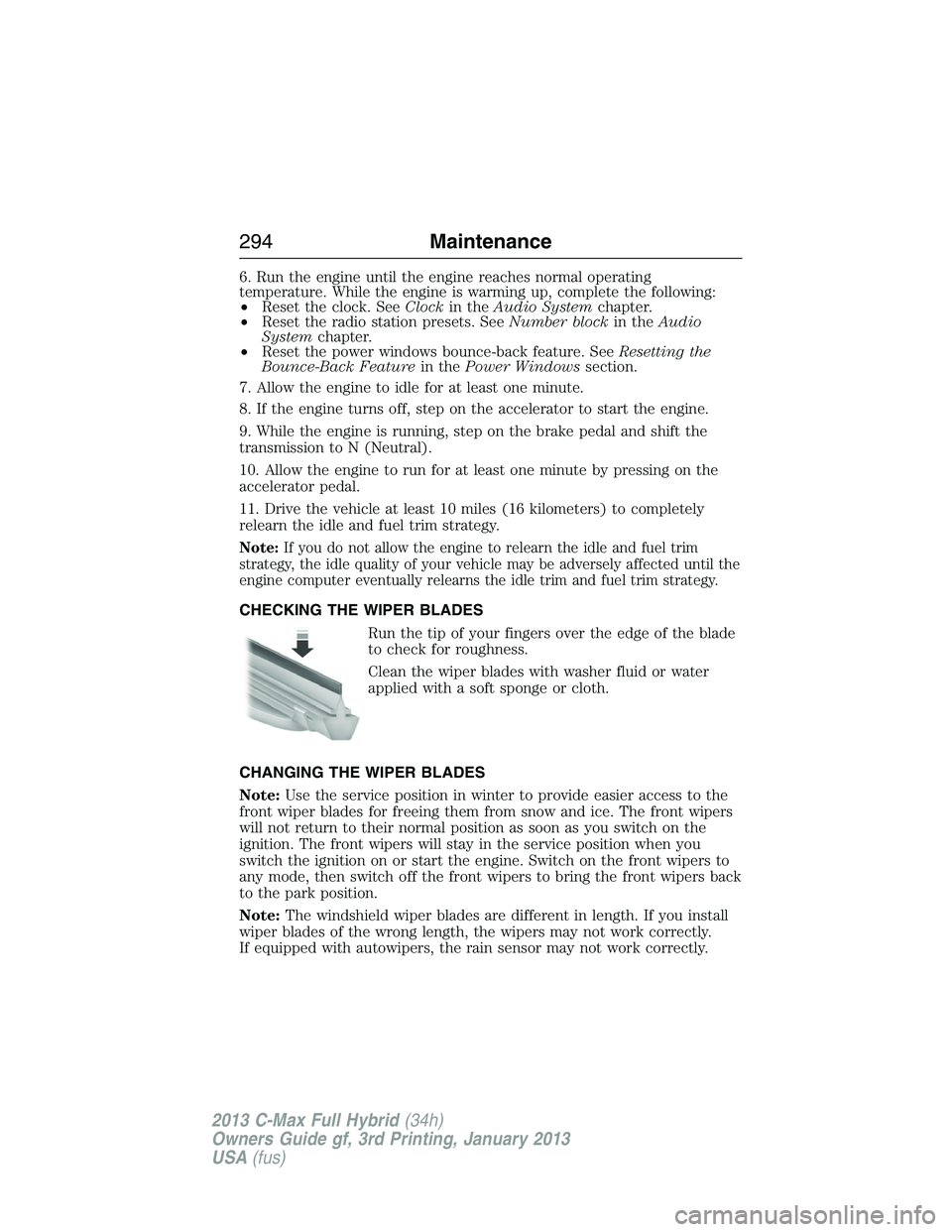 FORD C MAX 2013  Owners Manual 6. Run the engine until the engine reaches normal operating
temperature. While the engine is warming up, complete the following:
•Reset the clock. SeeClockin theAudio Systemchapter.
•Reset the rad