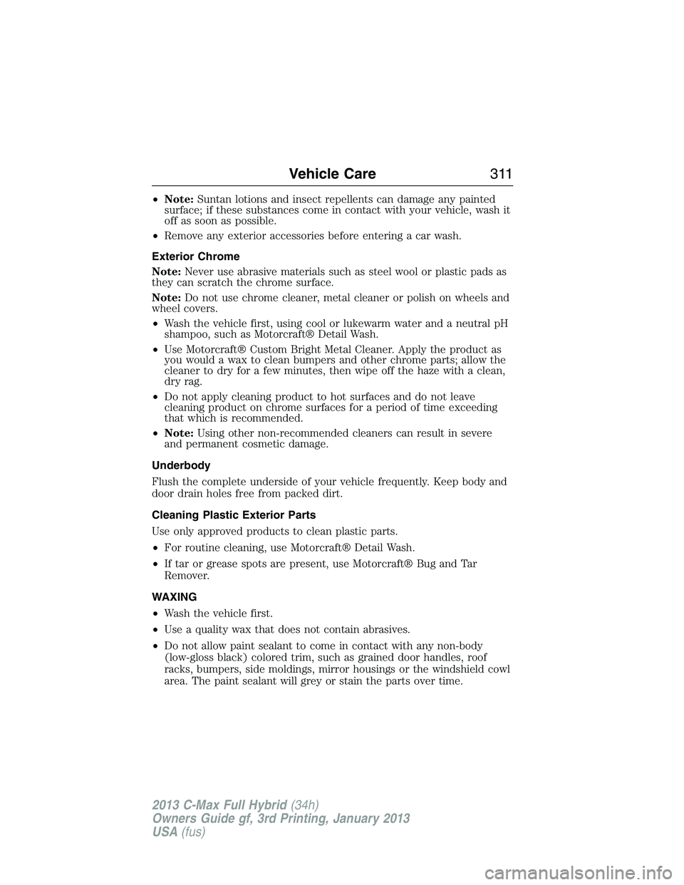 FORD C MAX 2013  Owners Manual •Note:Suntan lotions and insect repellents can damage any painted
surface; if these substances come in contact with your vehicle, wash it
off as soon as possible.
•Remove any exterior accessories 