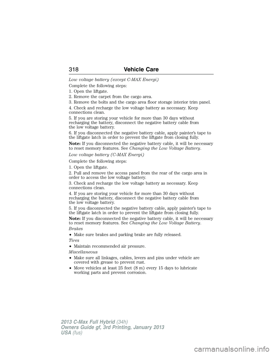 FORD C MAX 2013 Owners Manual Low voltage battery (except C-MAX Energi)
Complete the following steps:
1. Open the liftgate.
2. Remove the carpet from the cargo area.
3. Remove the bolts and the cargo area floor storage interior tr FORD C MAX 2013 Owners Manual Low voltage battery (except C-MAX Energi)
Complete the following steps:
1. Open the liftgate.
2. Remove the carpet from the cargo area.
3. Remove the bolts and the cargo area floor storage interior tr