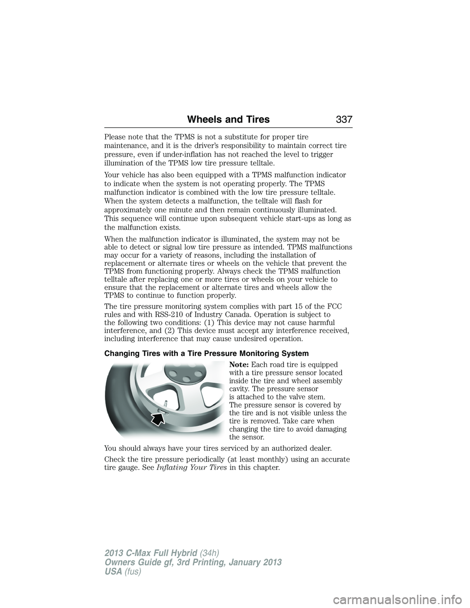 FORD C MAX 2013 Owners Guide Please note that the TPMS is not a substitute for proper tire
maintenance, and it is the driver’s responsibility to maintain correct tire
pressure, even if under-inflation has not reached the level FORD C MAX 2013 Owners Guide Please note that the TPMS is not a substitute for proper tire
maintenance, and it is the driver’s responsibility to maintain correct tire
pressure, even if under-inflation has not reached the level