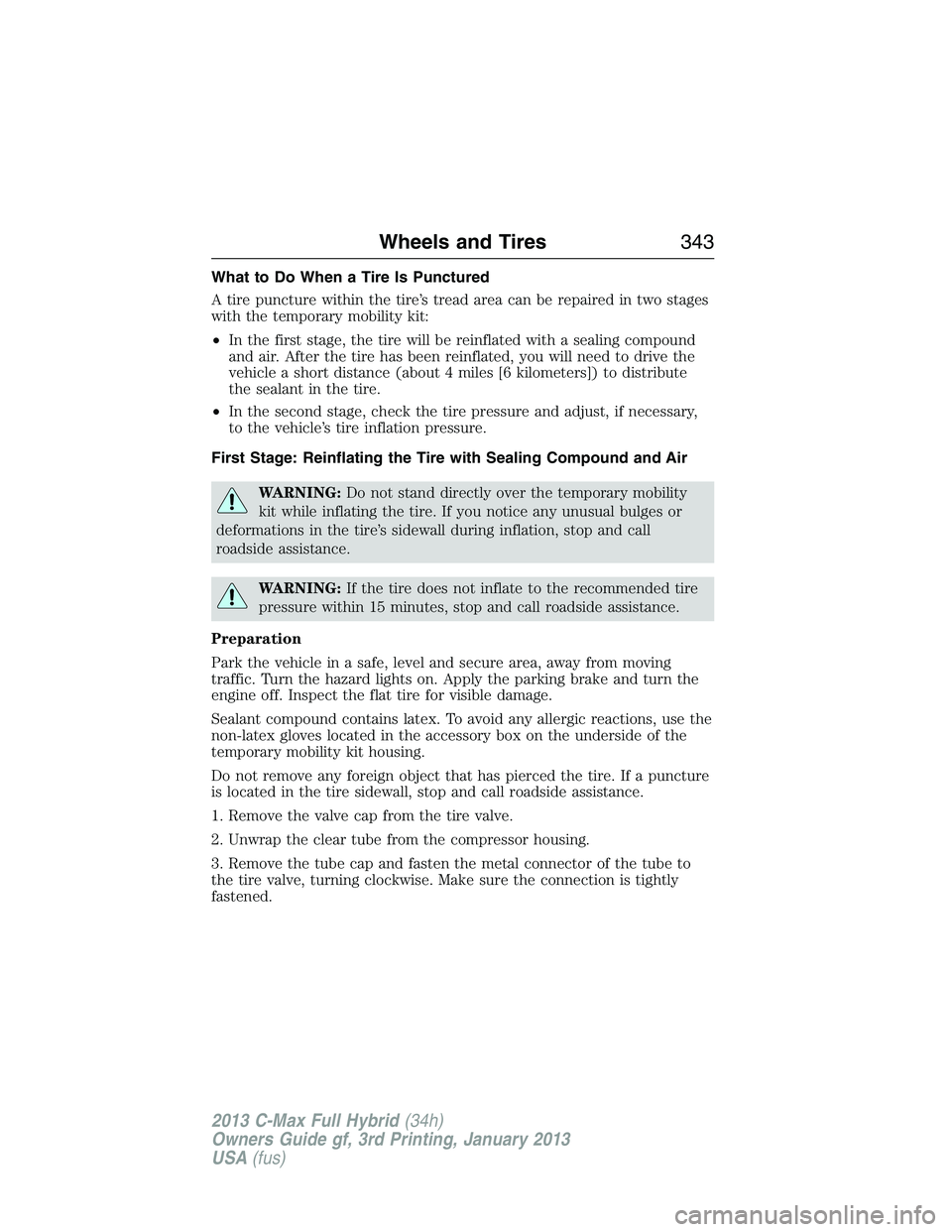 FORD C MAX 2013 Owners Manual What to Do When a Tire Is Punctured
A tire puncture within the tire’s tread area can be repaired in two stages
with the temporary mobility kit:
•In the first stage, the tire will be reinflated wit FORD C MAX 2013 Owners Manual What to Do When a Tire Is Punctured
A tire puncture within the tire’s tread area can be repaired in two stages
with the temporary mobility kit:
•In the first stage, the tire will be reinflated wit