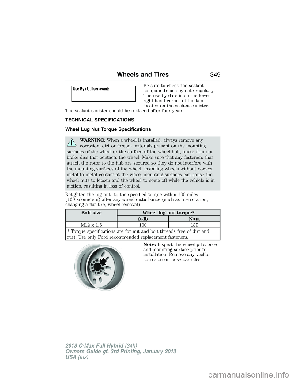FORD C MAX 2013 Owners Manual Be sure to check the sealant
compound’s use-by date regularly.
The use-by date is on the lower
right hand corner of the label
located on the sealant canister.
The sealant canister should be replaced FORD C MAX 2013 Owners Manual Be sure to check the sealant
compound’s use-by date regularly.
The use-by date is on the lower
right hand corner of the label
located on the sealant canister.
The sealant canister should be replaced